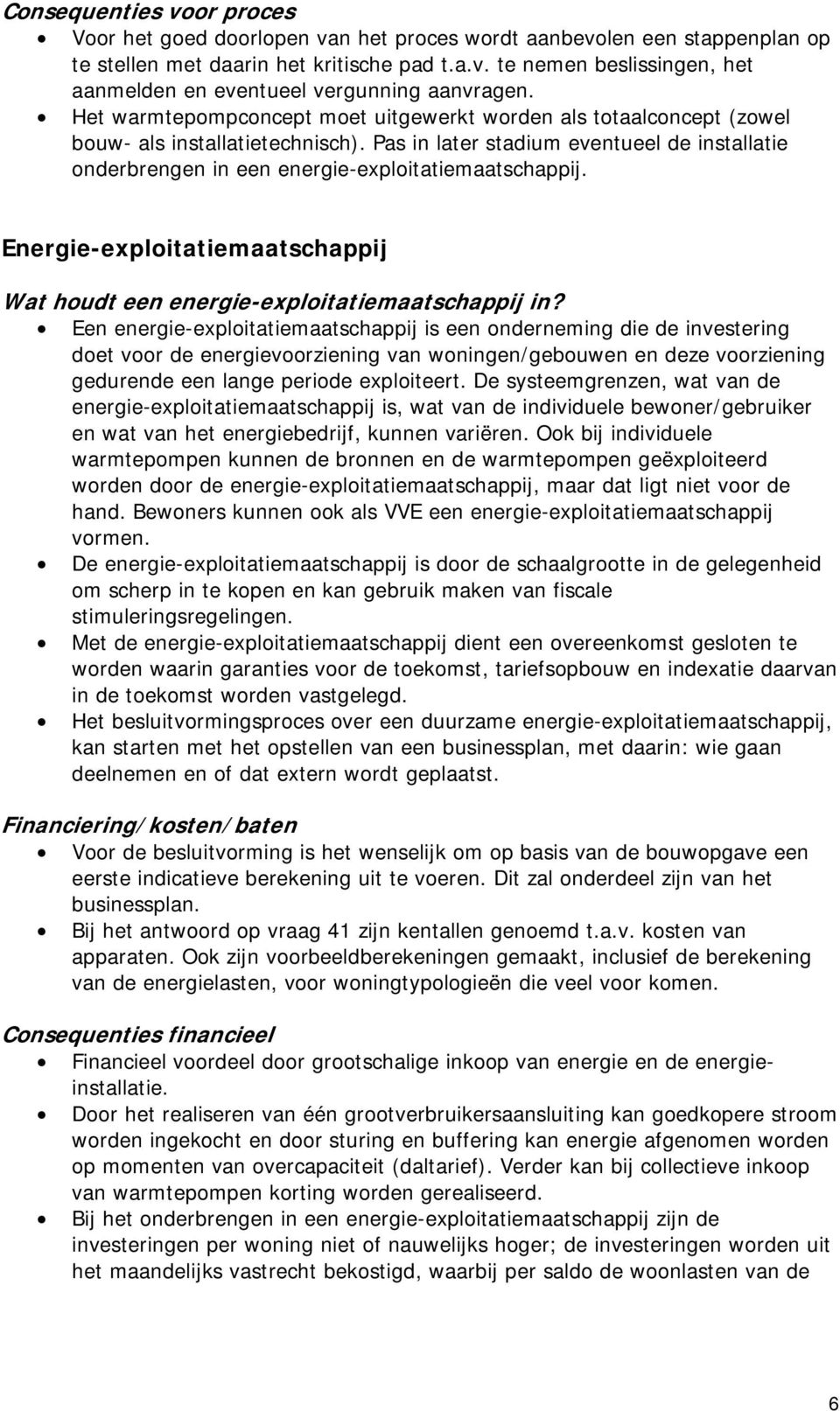 Pas in later stadium eventueel de installatie onderbrengen in een energie-exploitatiemaatschappij. Energie-exploitatiemaatschappij Wat houdt een energie-exploitatiemaatschappij in?