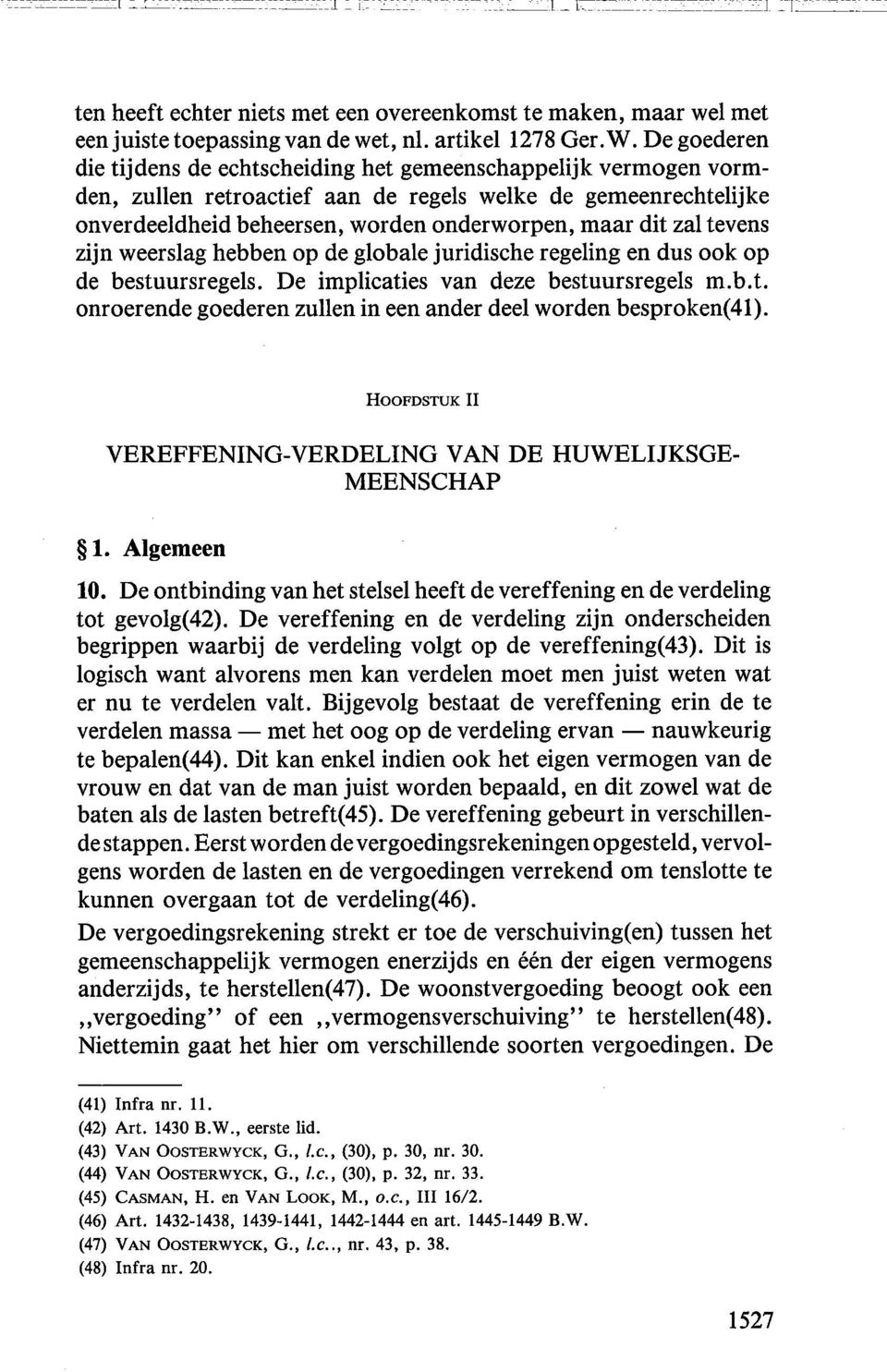 tevens zijn weerslag hebben op de globale juridische regeling en dus ook op de bestuursregels. De implicaties van deze bestuursregels m.b.t. onroerende goederen zullen in een ander deel worden besproken(41).