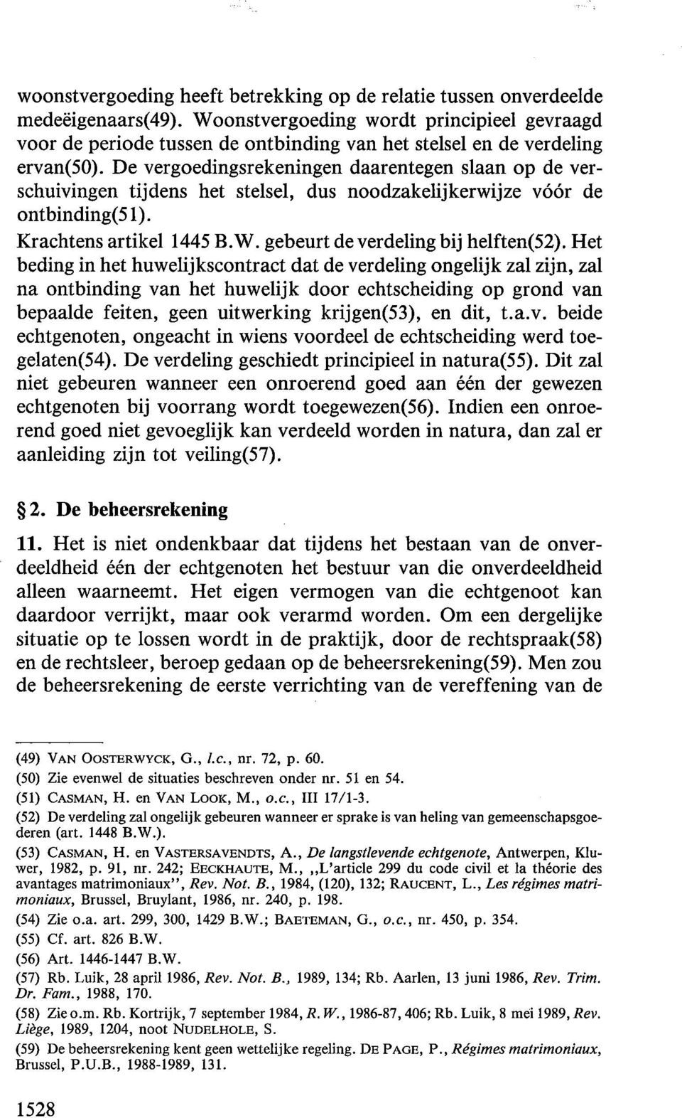 De vergoedingsrekeningen daarentegen slaan op de verschuivingen tijdens het stelsel, dus noodzakelijkerwijze v66r de ontbinding( 51). Krach tens artikel 1445 B. W.