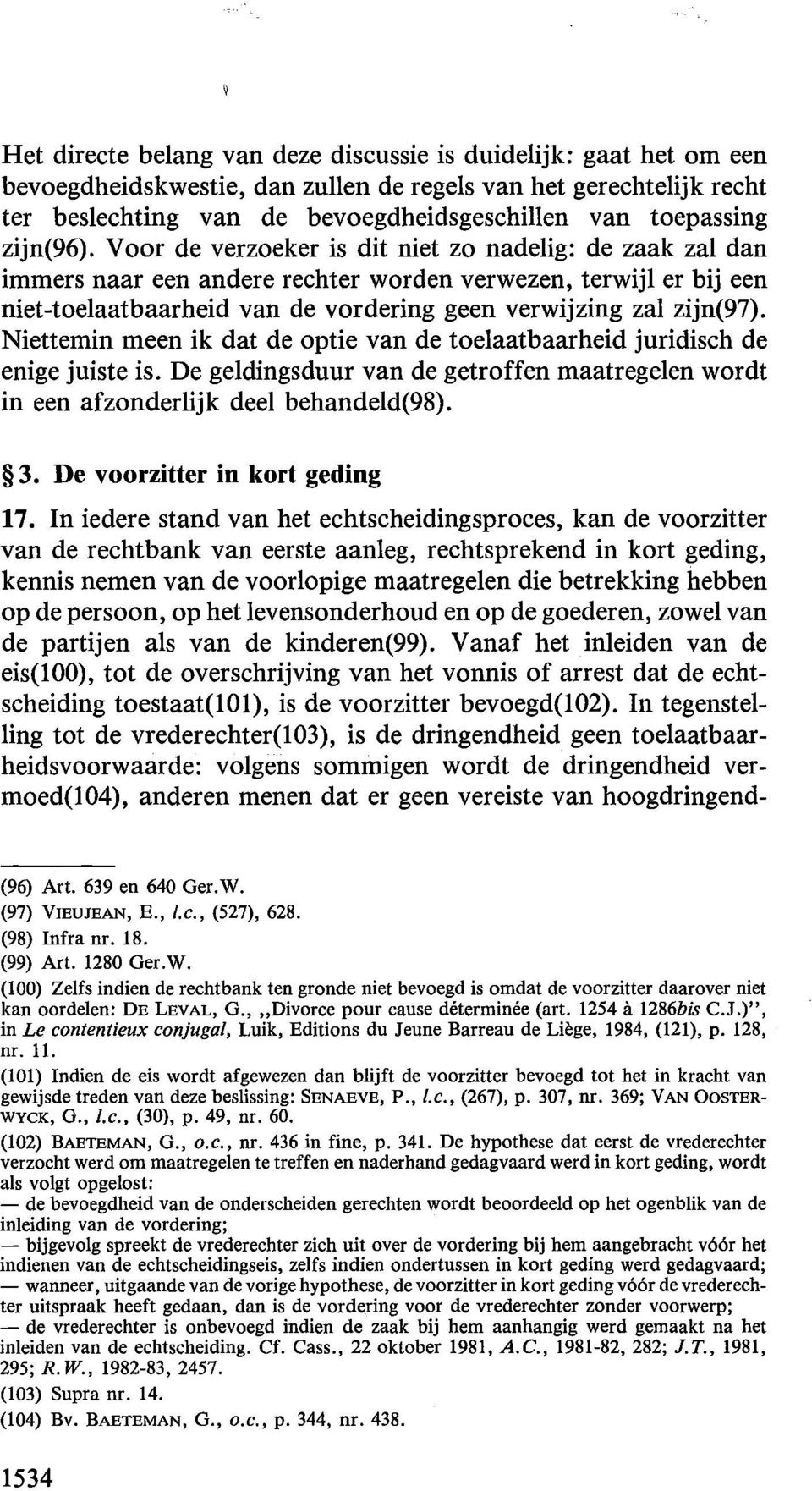 Voor de verzoeker is dit niet zo nadelig: de zaak zal dan immers naar een andere rechter worden verwezen, terwijl er bij een niet-toelaatbaarheid van de vordering geen verwijzing zal zijn(97).