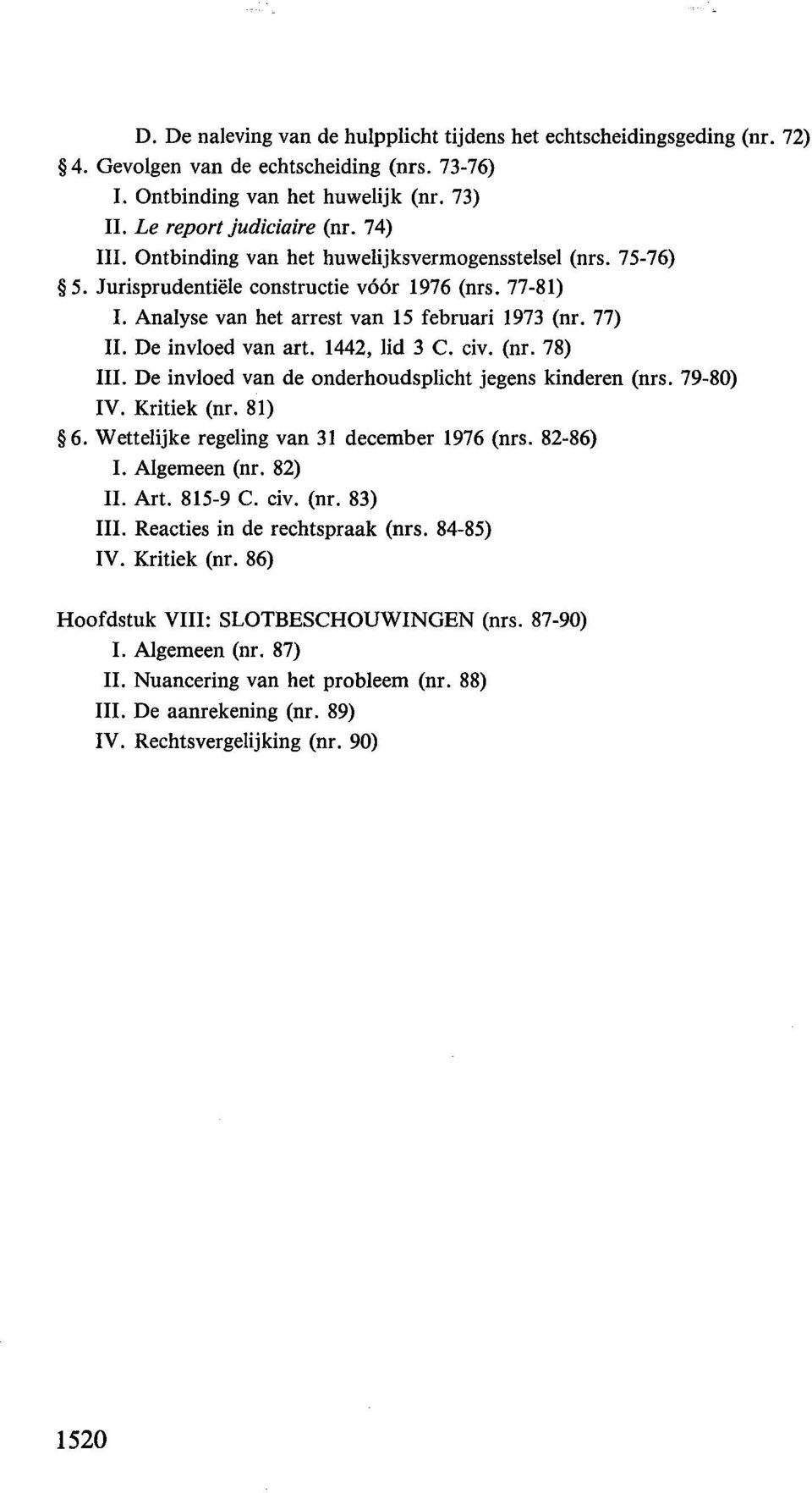 1442, lid 3 C. civ. (nr. 78) III. De invloed van de onderhoudsplicht jegens kinderen (nrs. 79-80) IV. Kritiek (nr. 81) 6. Wettelijke regeling van 31 december 1976 (nrs. 82-86) I. Algemeen (nr. 82) II.