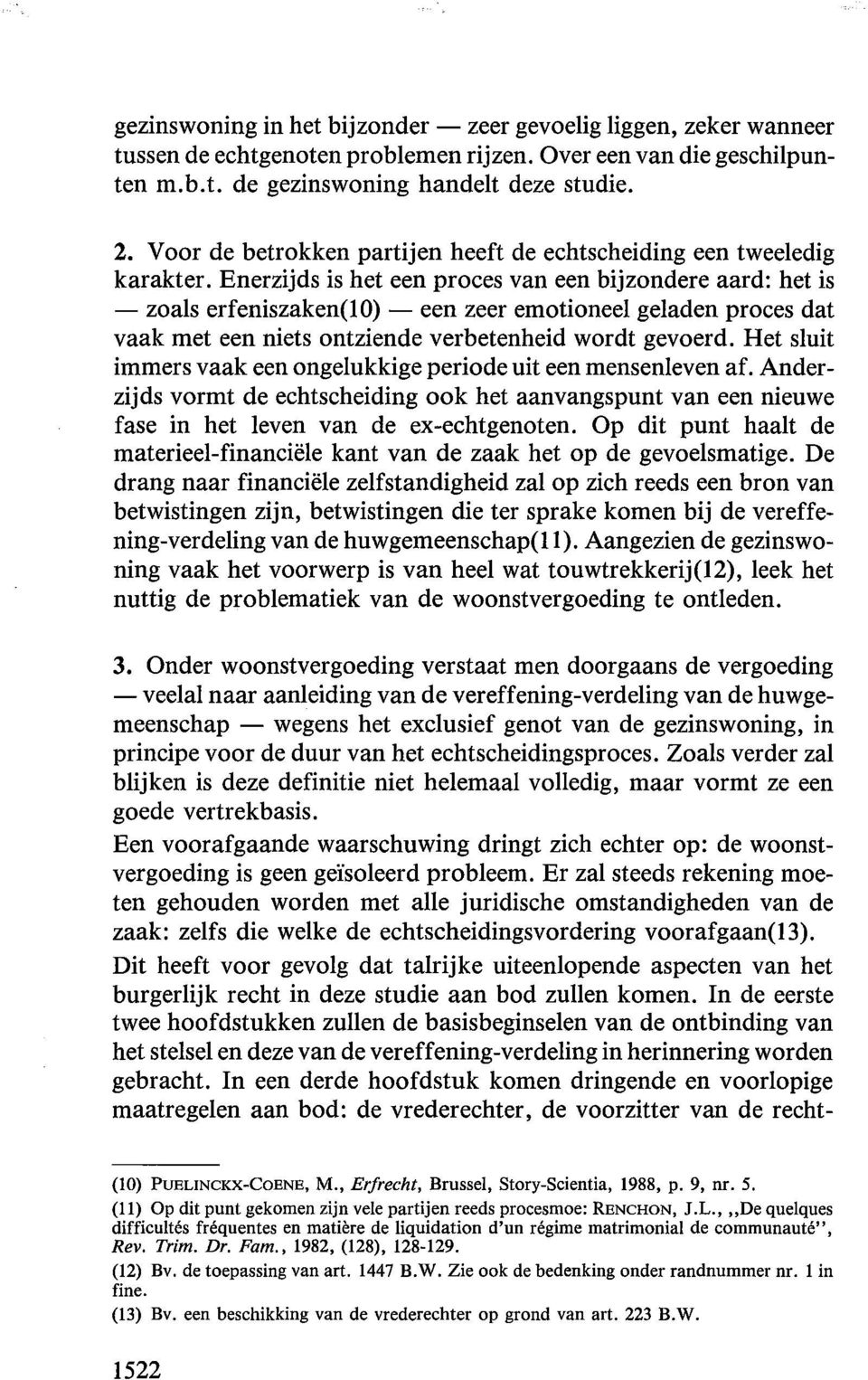 Enerzijds is het een proces van een bijzondere aard: het is - zoals erfeniszaken(lo)- een zeer emotioneel geladen proces dat vaak met een niets ontziende verbetenheid wordt gevoerd.