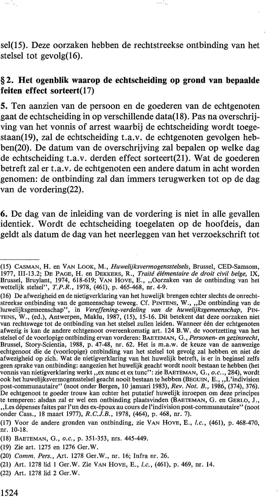 Pas na overschrijving van het vonnis of arrest waarbij de echtscheiding wordt toegestaan(19), zal de echtscheiding t.a.v. de echtgenoten gevolgen hebben(20).