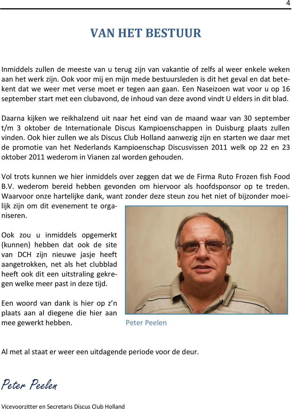 Een Naseizoen wat voor u op 16 september start met een clubavond, de inhoud van deze avond vindt U elders in dit blad.