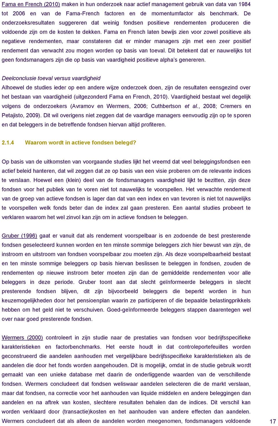 Fama en French laten bewijs zien voor zowel positieve als negatieve rendementen, maar constateren dat er minder managers zijn met een zeer positief rendement dan verwacht zou mogen worden op basis