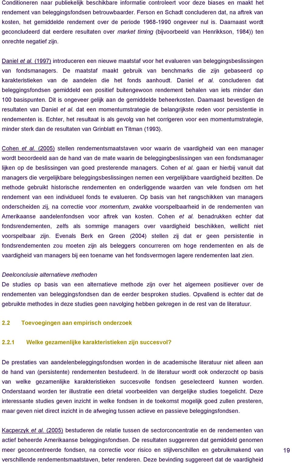Daarnaast wordt geconcludeerd dat eerdere resultaten over market timing (bijvoorbeeld van Henrikkson, 1984)) ten onrechte negatief zijn. Daniel et al.