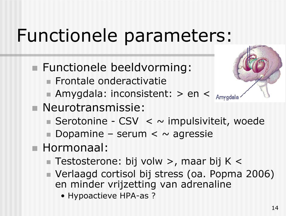 Dopamine serum < ~ agressie Hormonaal: Testosterone: bij volw >, maar bij K < Verlaagd