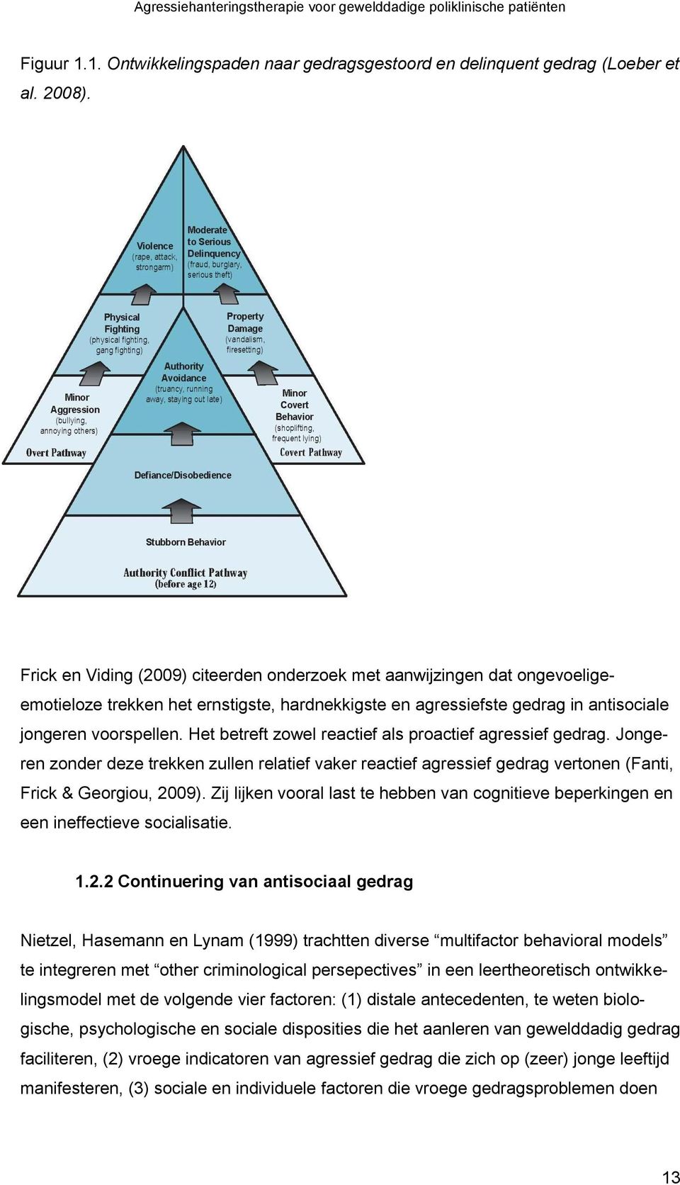 Het betreft zowel reactief als proactief agressief gedrag. Jongeren zonder deze trekken zullen relatief vaker reactief agressief gedrag vertonen (Fanti, Frick & Georgiou, 2009).