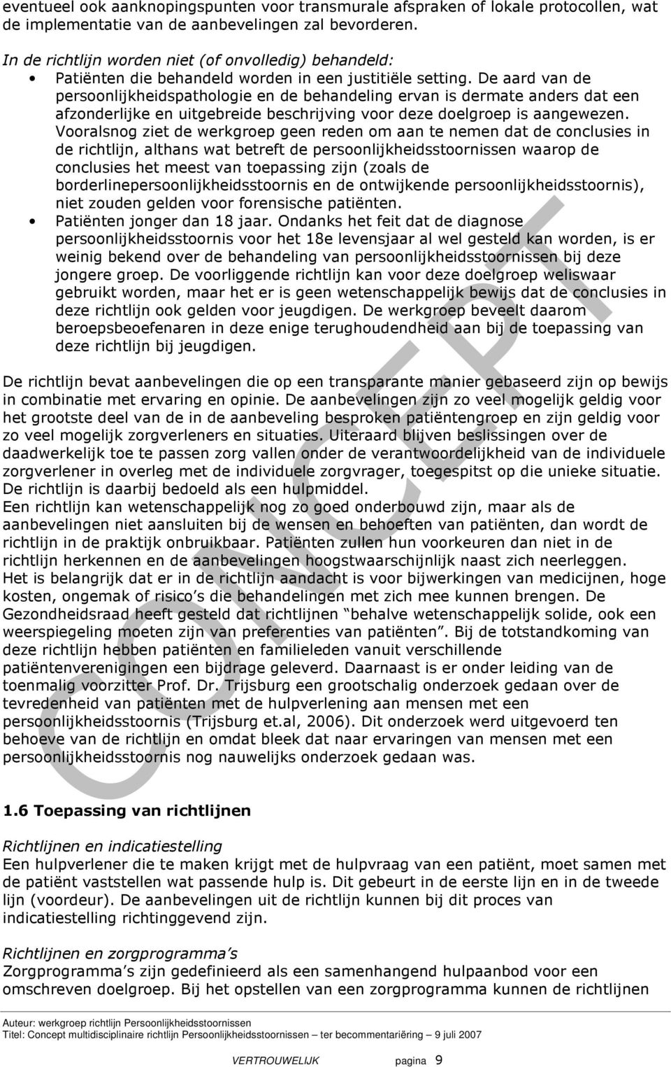 De aard van de persoonlijkheidspathologie en de behandeling ervan is dermate anders dat een afzonderlijke en uitgebreide beschrijving voor deze doelgroep is aangewezen.