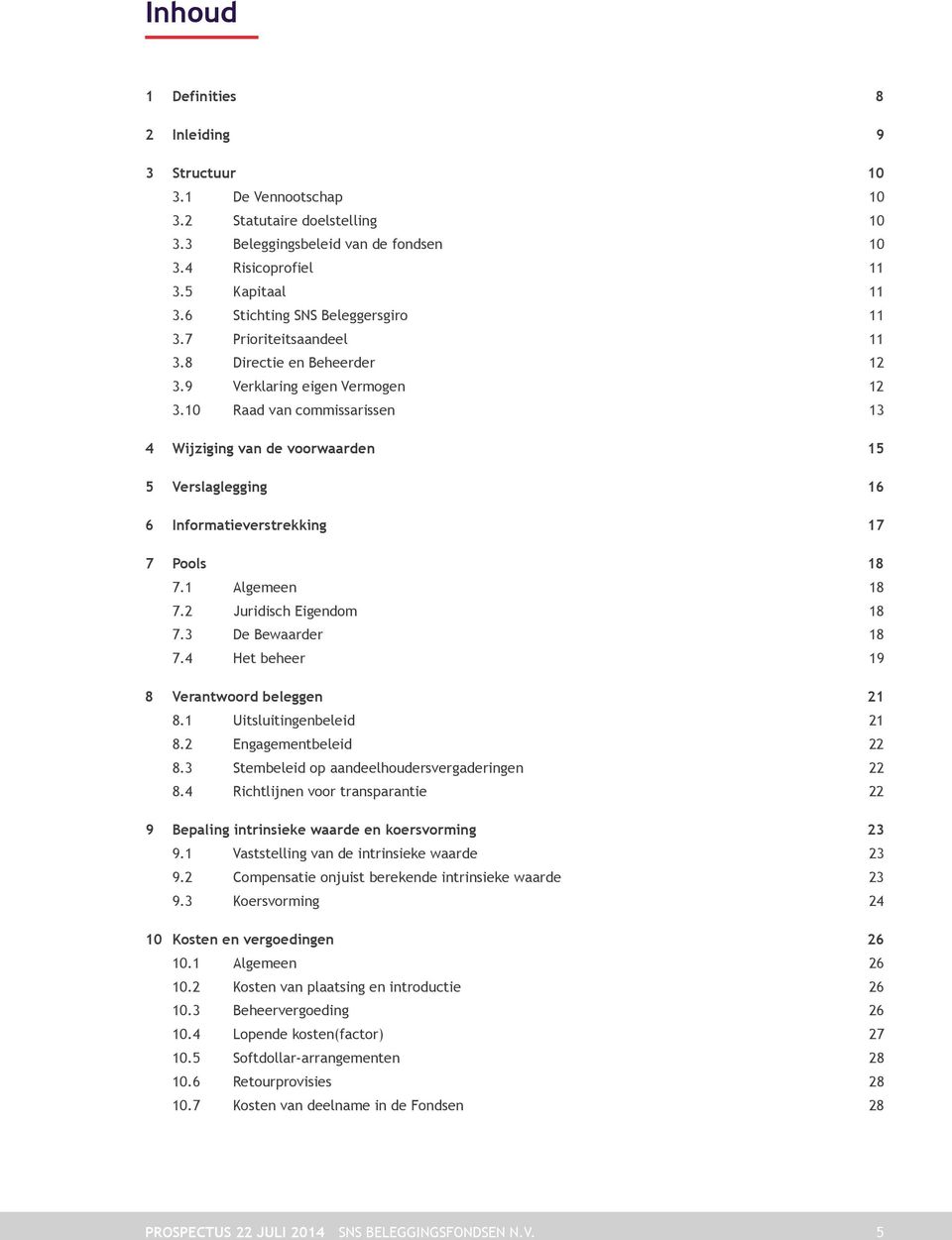 10 Raad van commissarissen 13 4 Wijziging van de voorwaarden 15 5 Verslaglegging 16 6 Informatieverstrekking 17 7 Pools 18 7.1 Algemeen 18 7.2 Juridisch Eigendom 18 7.3 De Bewaarder 18 7.