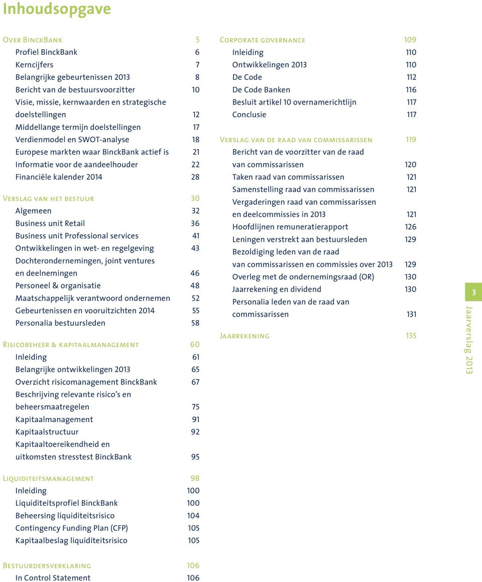 bestuur 30 Algemeen 32 Business unit Retail 36 Business unit Professional services 41 Ontwikkelingen in wet- en regelgeving 43 Dochterondernemingen, joint ventures en deelnemingen 46 Personeel &