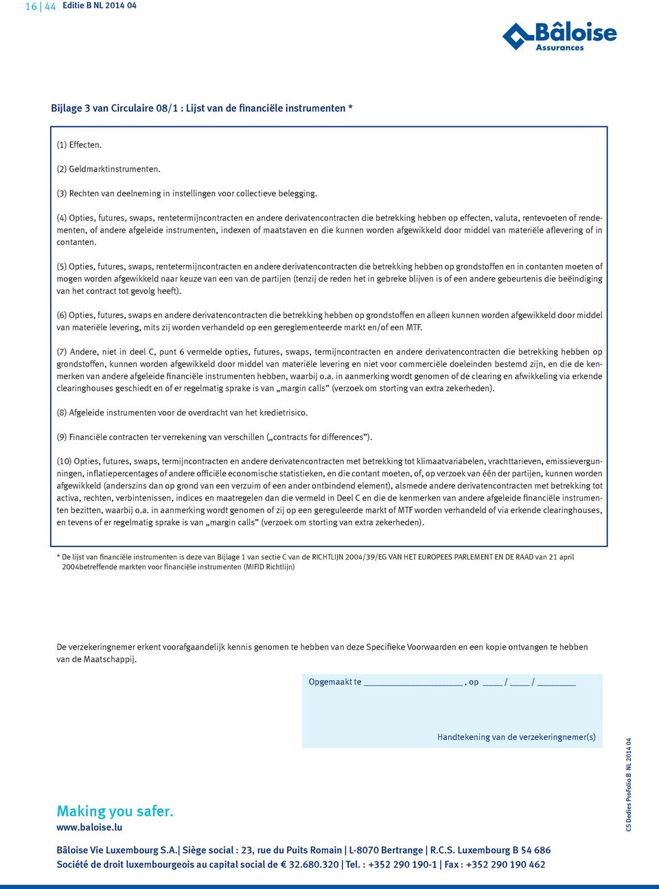 (4) Opties, futures, swaps, rentetermijncontracten en andere derivatencontracten die betrekking hebben op effecten, valuta, rentevoeten of rendementen, of andere afgeleide instrumenten, indexen of