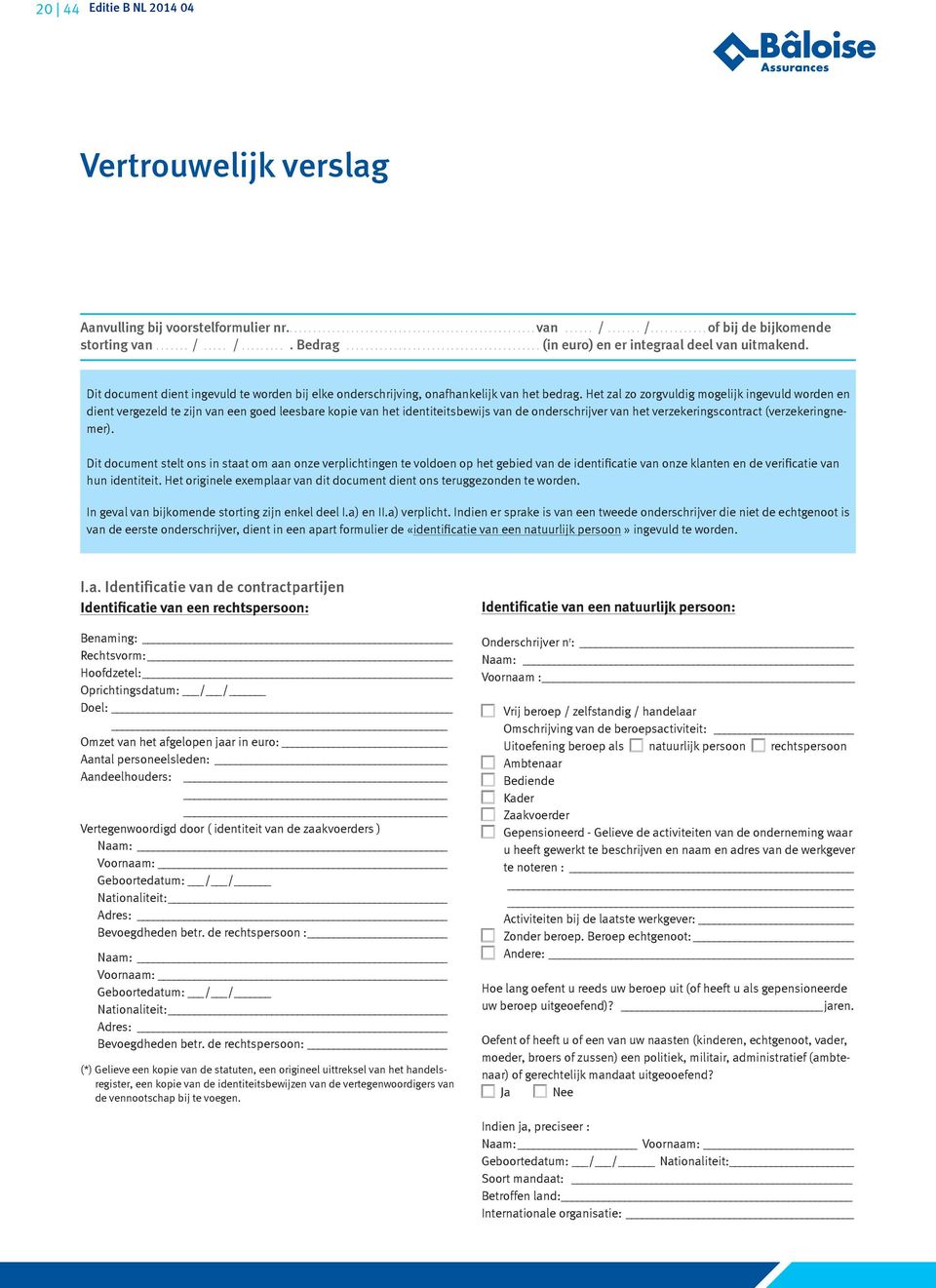 Dit document dient ingevuld te worden bij elke onderschrijving, onafhankelijk van het bedrag.