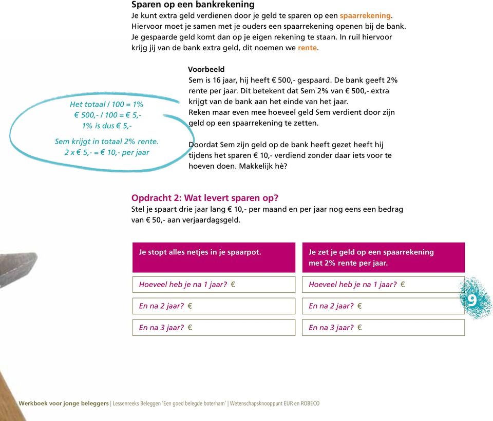 Het totaal / 100 = 1% 500,- / 100 = 5,- 1% is dus 5,- Sem krijgt in totaal 2% rente. 2 x 5,- = 10,- per jaar Voorbeeld Sem is 16 jaar, hij heeft 500,- gespaard. De bank geeft 2% rente per jaar.