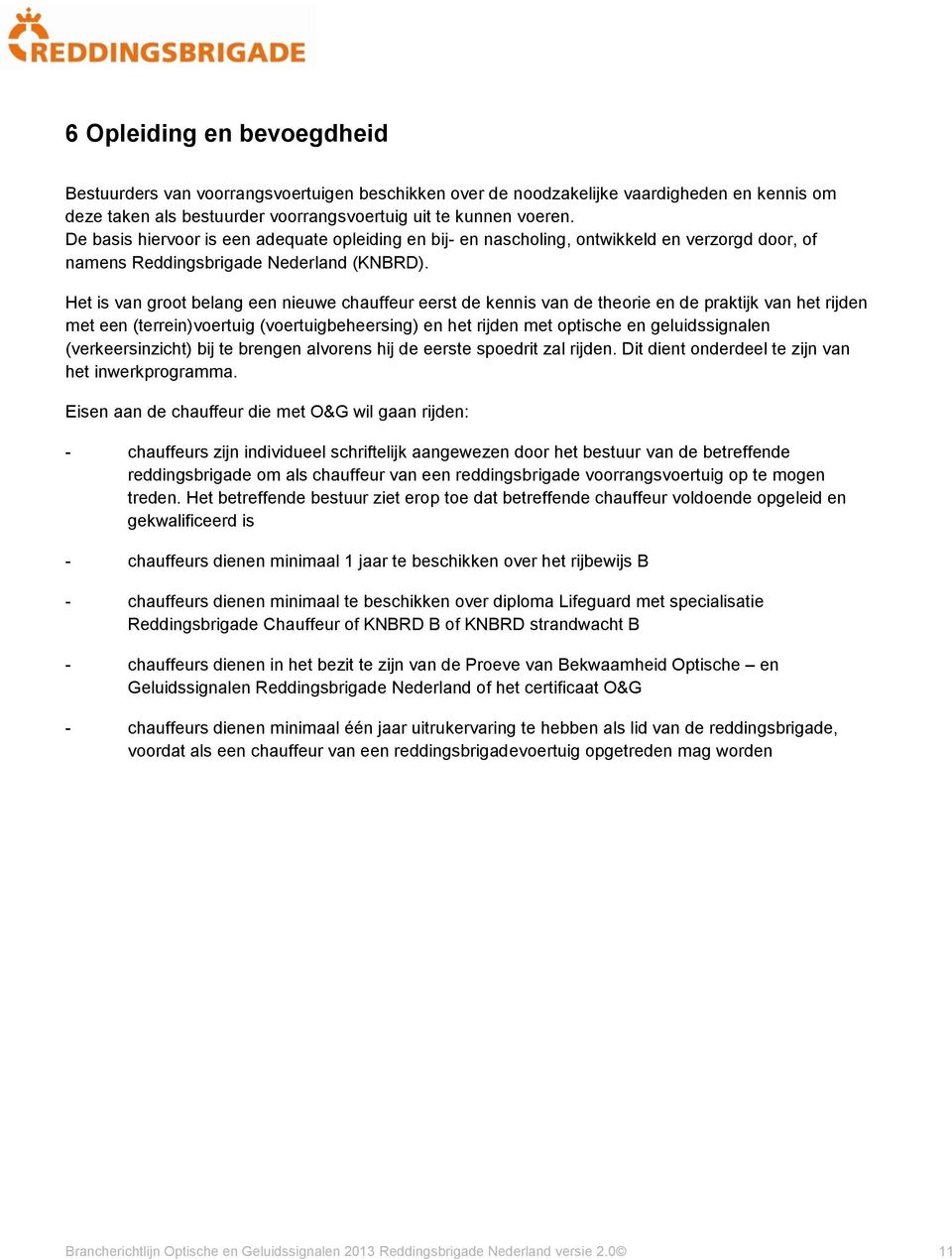 Het is van groot belang een nieuwe chauffeur eerst de kennis van de theorie en de praktijk van het rijden met een (terrein)voertuig (voertuigbeheersing) en het rijden met optische en geluidssignalen