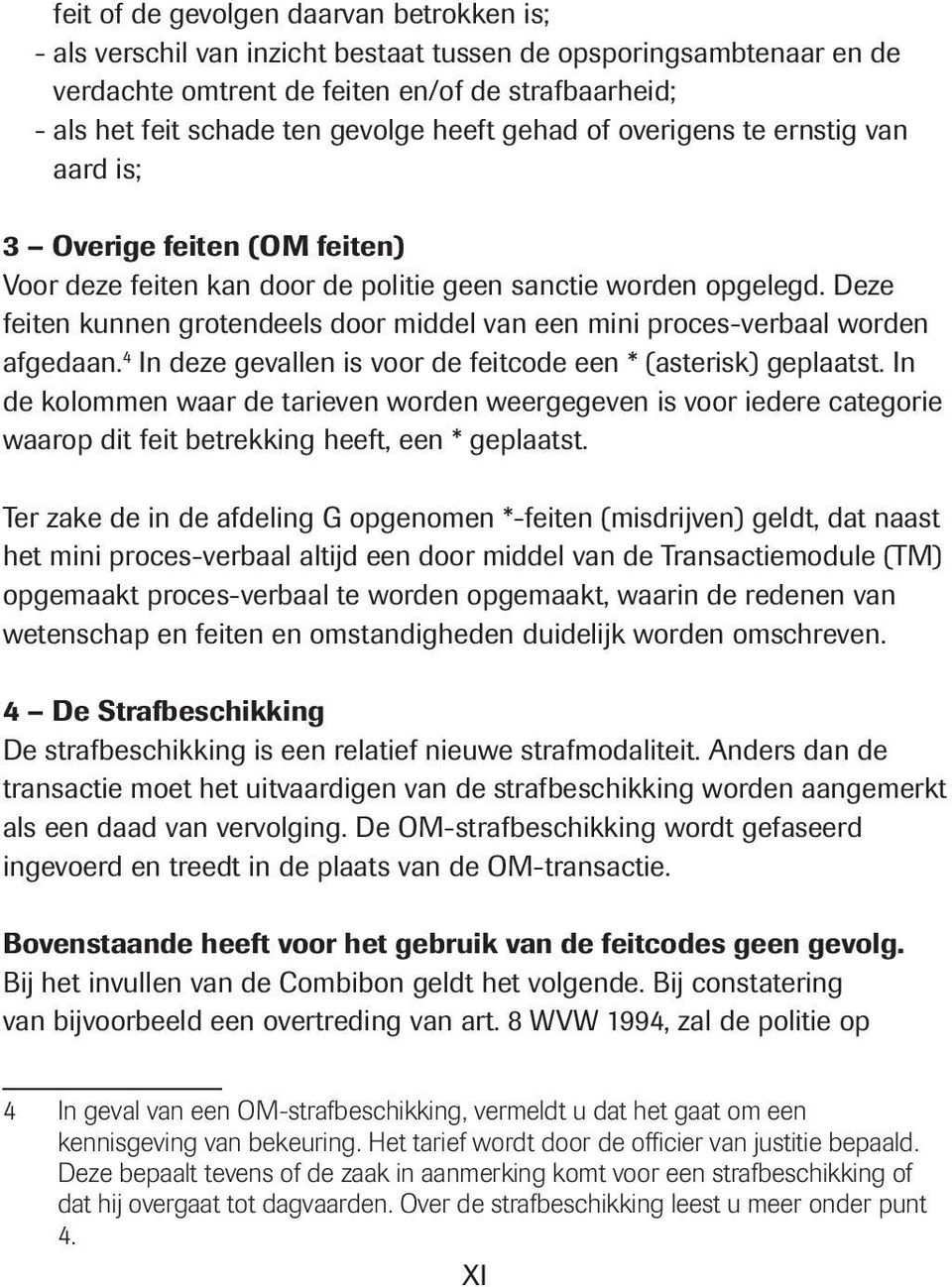 Deze feiten kunnen grotendeels door middel van een mini proces-verbaal worden afgedaan. 4 In deze gevallen is voor de feitcode een * (asterisk) geplaatst.