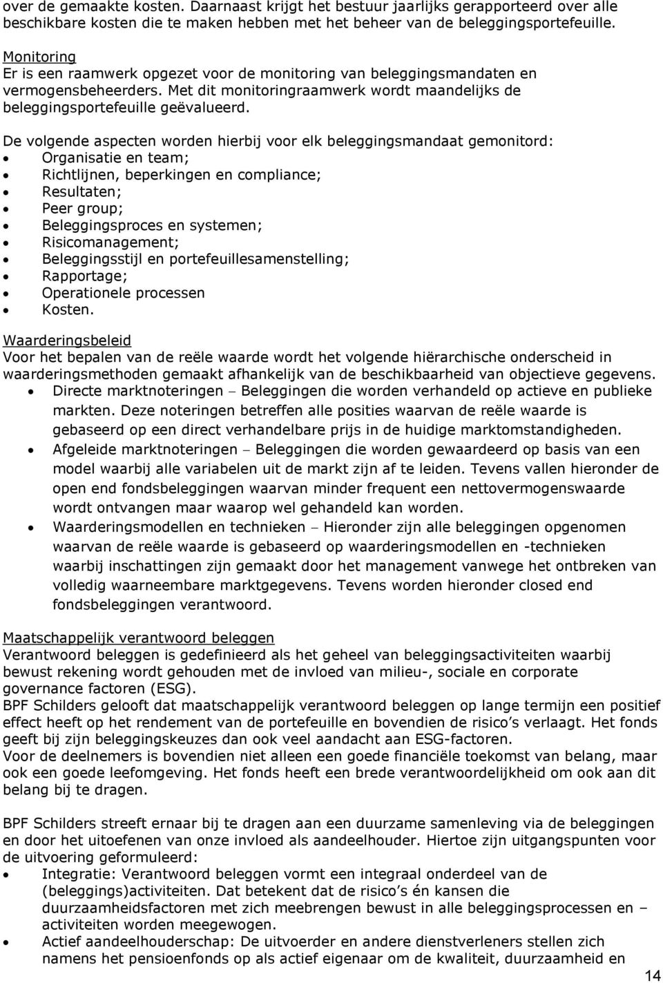 De volgende aspecten worden hierbij voor elk beleggingsmandaat gemonitord: Organisatie en team; Richtlijnen, beperkingen en compliance; Resultaten; Peer group; Beleggingsproces en systemen;