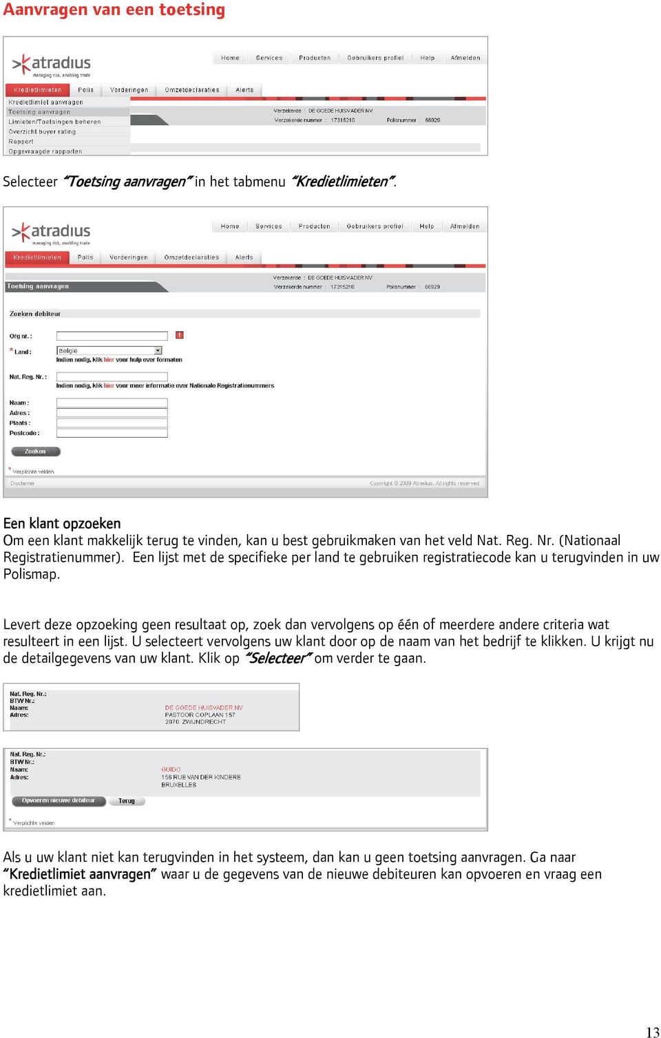 Levert deze opzoeking geen resultaat op, zoek dan vervolgens op één of meerdere andere criteria wat resulteert in een lijst.