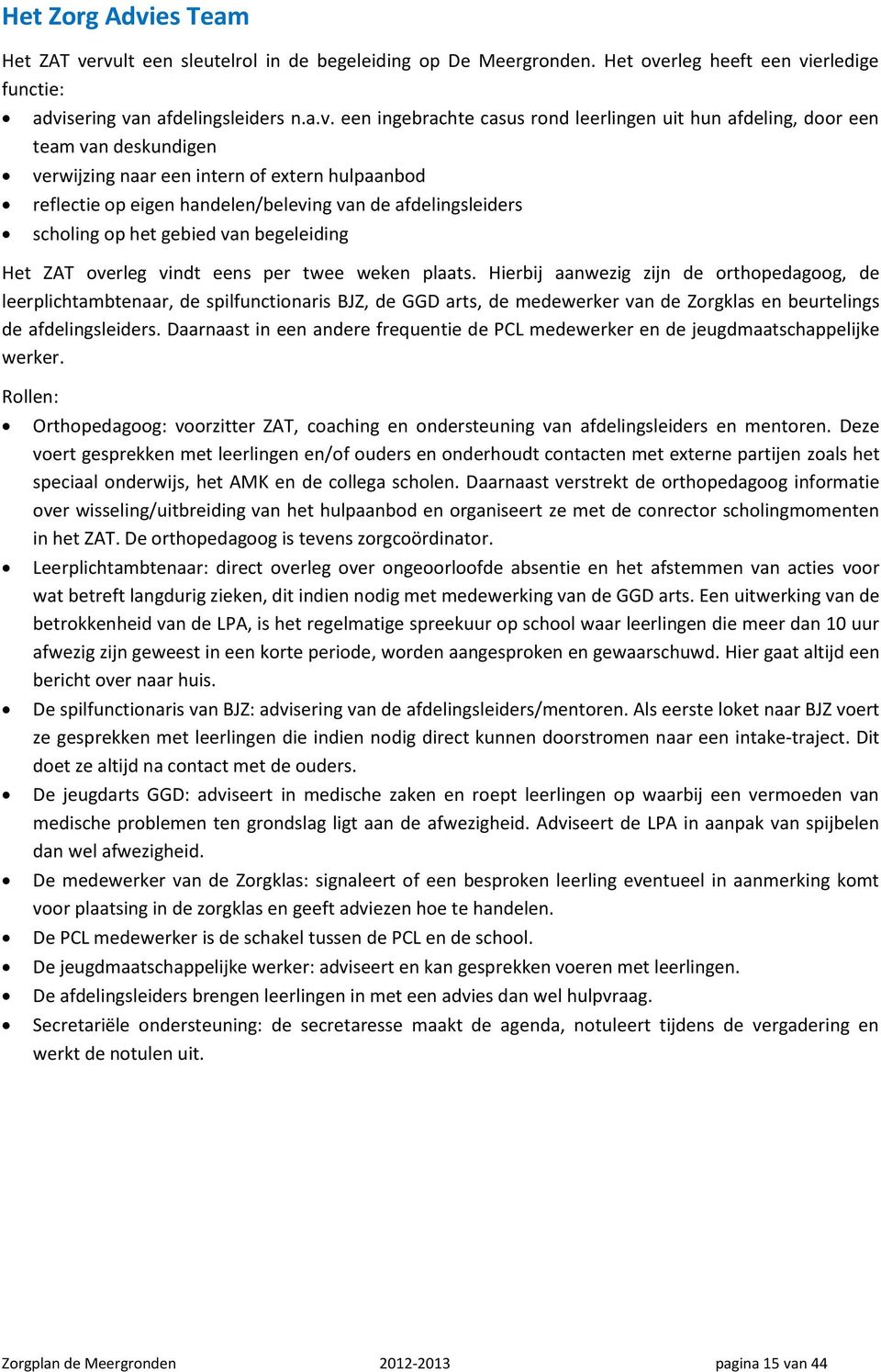 rvult een sleutelrol in de begeleiding op De Meergronden. Het overleg heeft een vierledige functie: advisering van afdelingsleiders n.a.v. een ingebrachte casus rond leerlingen uit hun afdeling, door