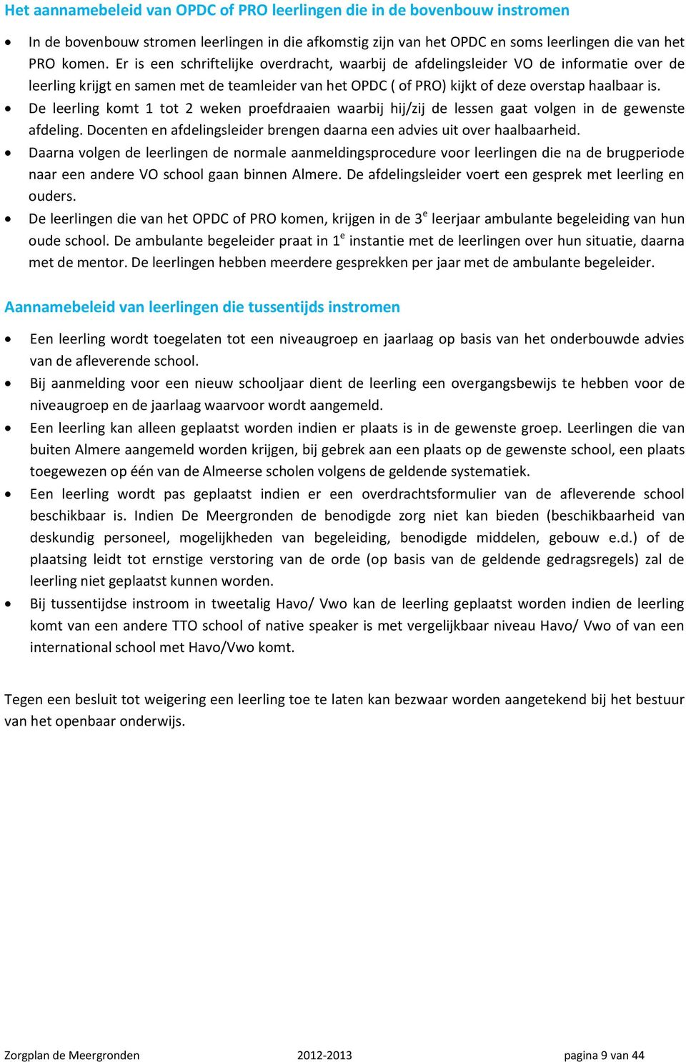 De leerling komt 1 tot 2 weken proefdraaien waarbij hij/zij de lessen gaat volgen in de gewenste afdeling. Docenten en afdelingsleider brengen daarna een advies uit over haalbaarheid.