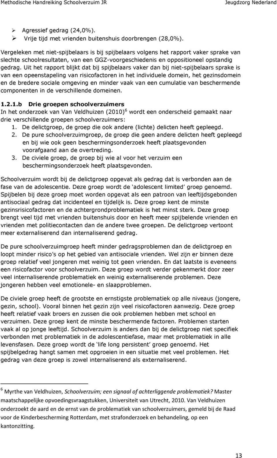 Uit het rapport blijkt dat bij spijbelaars vaker dan bij niet-spijbelaars sprake is van een opeenstapeling van risicofactoren in het individuele domein, het gezinsdomein en de bredere sociale