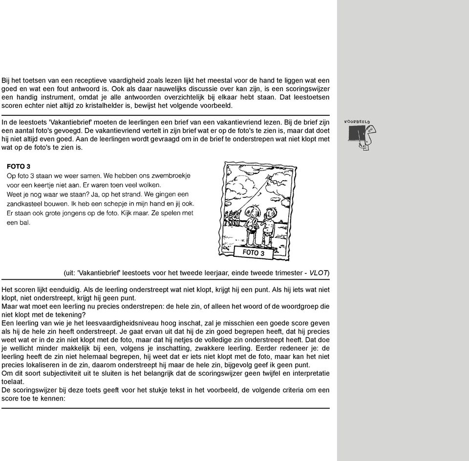 Dat leestoetsen scoren echter niet altijd zo kristalhelder is, bewijst het volgende voorbeeld. In de leestoets 'Vakantiebrief' moeten de leerlingen een brief van een vakantievriend lezen.