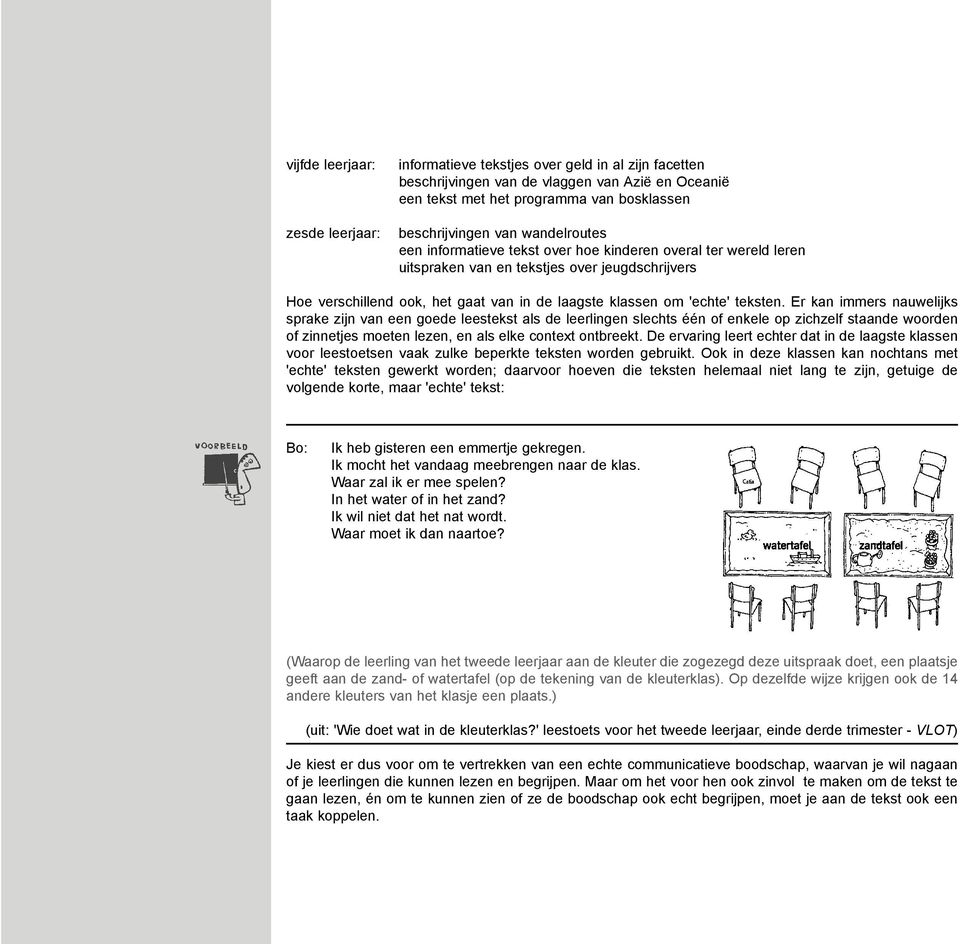 teksten. Er kan immers nauwelijks sprake zijn van een goede leestekst als de leerlingen slechts één of enkele op zichzelf staande woorden of zinnetjes moeten lezen, en als elke context ontbreekt.