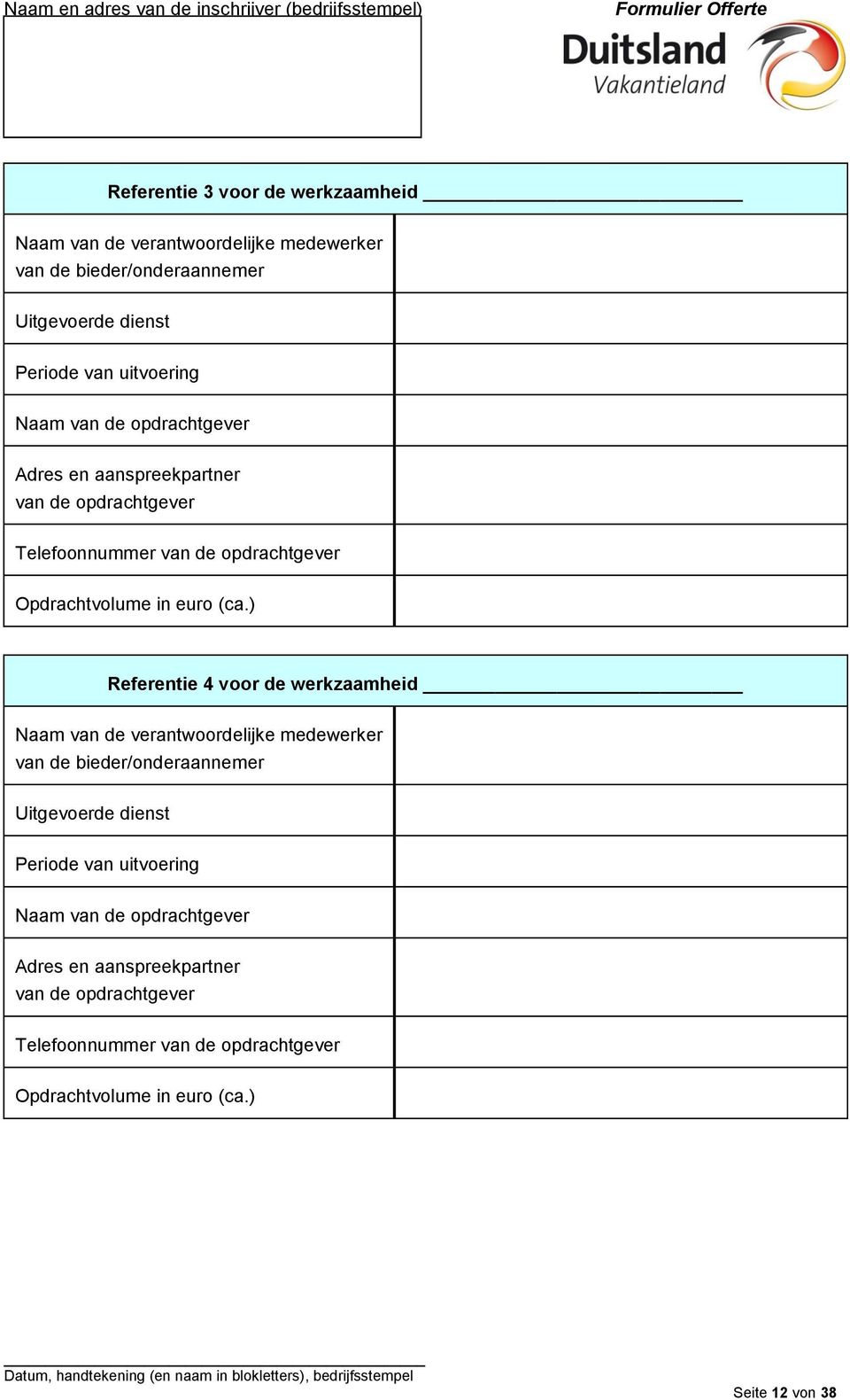 ) Referentie 4 voor de werkzaamheid Naam van de verantwoordelijke medewerker van de bieder/onderaannemer Uitgevoerde dienst Periode van