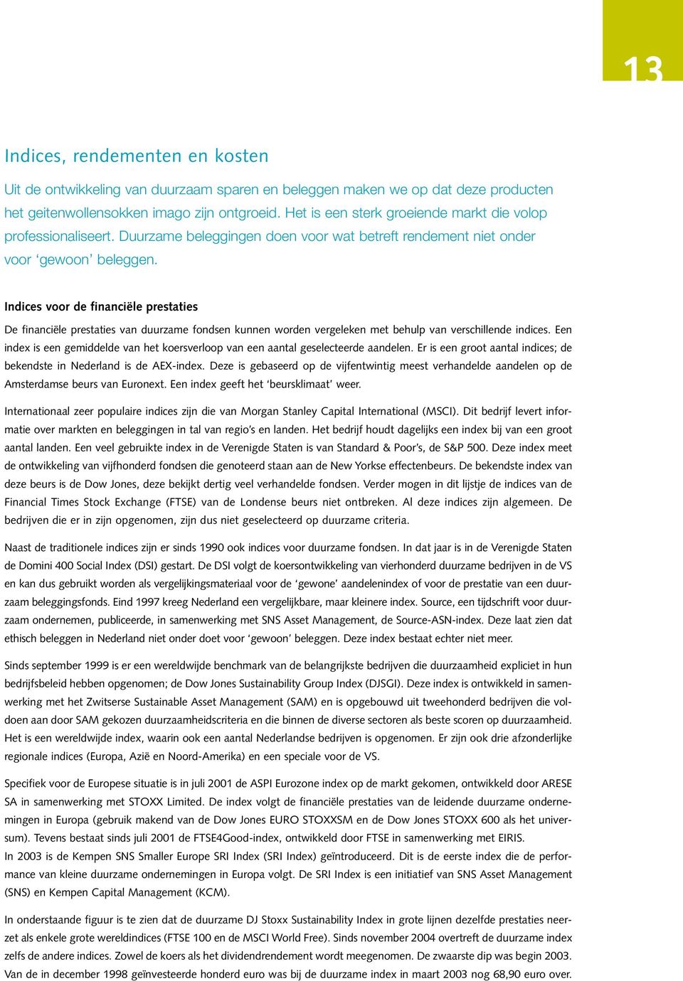 Indices voor de financiële prestaties De financiële prestaties van duurzame fondsen kunnen worden vergeleken met behulp van verschillende indices.