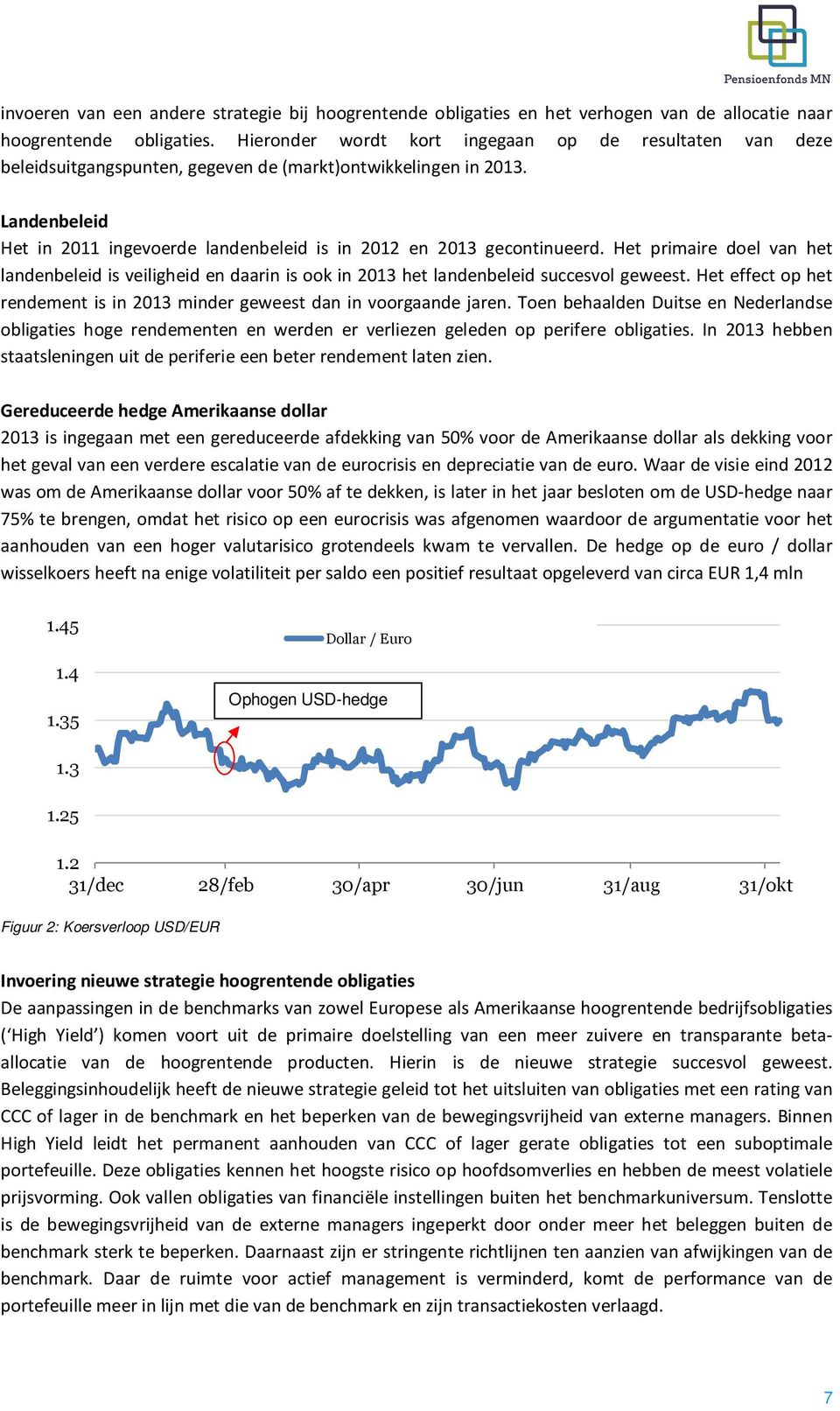 Landenbeleid Het in 2011 ingevoerde landenbeleid is in 2012 en 2013 gecontinueerd. Het primaire doel van het landenbeleid is veiligheid en daarin is ook in 2013 het landenbeleid succesvol geweest.