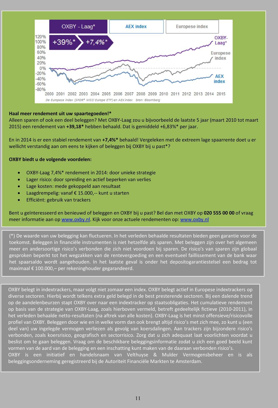 En in 2014 is er een stabiel rendement van +7,4%* behaald! Vergeleken met de extreem lage spaarrente doet u er wellicht verstandig aan om eens te kijken of beleggen bij OXBY bij u past*?