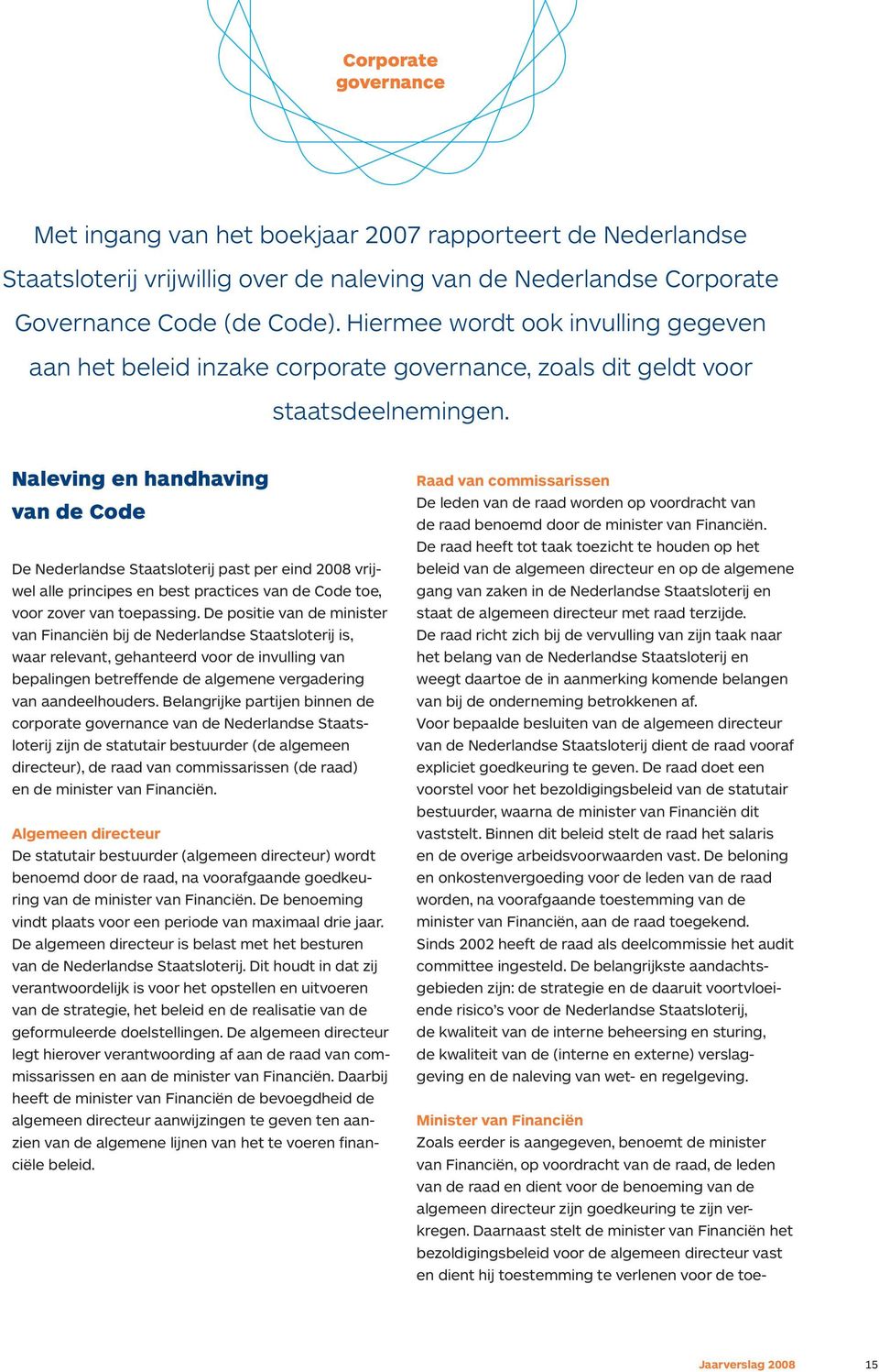 Naleving en handhaving van de Code De Nederlandse Staatsloterij past per eind 2008 vrijwel alle principes en best practices van de Code toe, voor zover van toepassing.