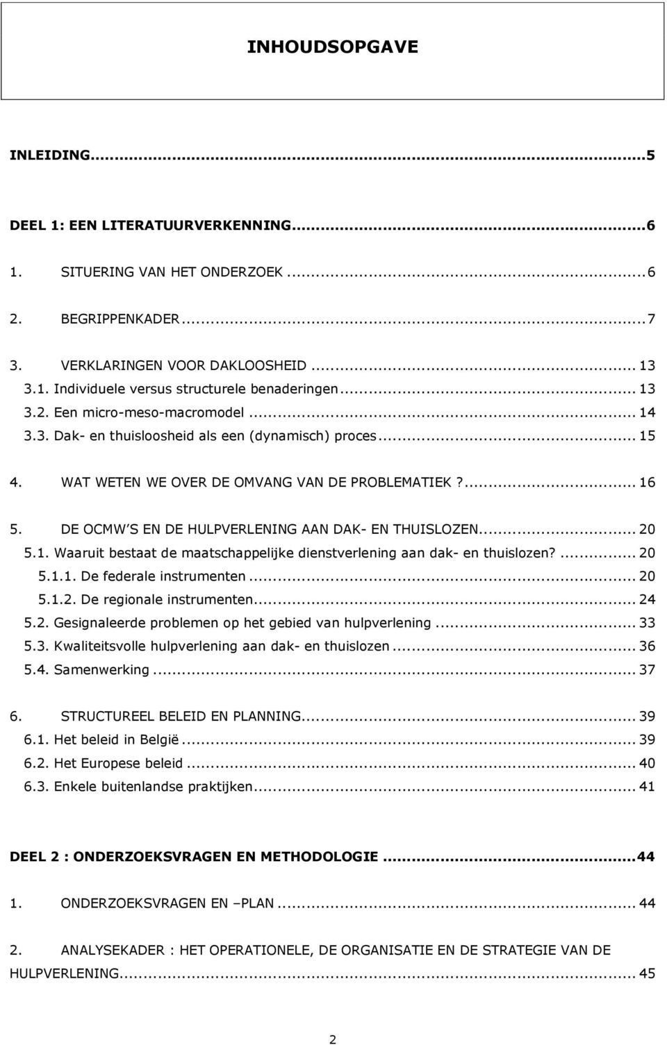 DE OCMW S EN DE HULPVERLENING AAN DAK- EN THUISLOZEN... 20 5.1. Waaruit bestaat de maatschappelijke dienstverlening aan dak- en thuislozen?... 20 5.1.1. De federale instrumenten... 20 5.1.2. De regionale instrumenten.