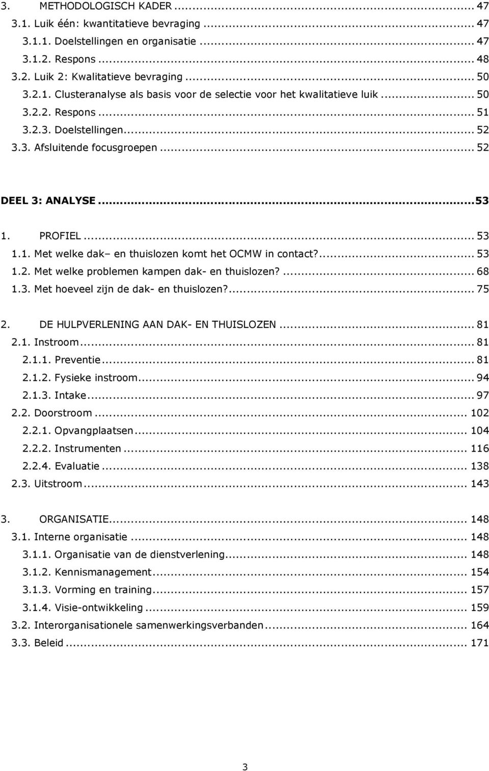 ... 68 1.3. Met hoeveel zijn de dak- en thuislozen?... 75 2. DE HULPVERLENING AAN DAK- EN THUISLOZEN... 81 2.1. Instroom... 81 2.1.1. Preventie... 81 2.1.2. Fysieke instroom... 94 2.1.3. Intake... 97 2.