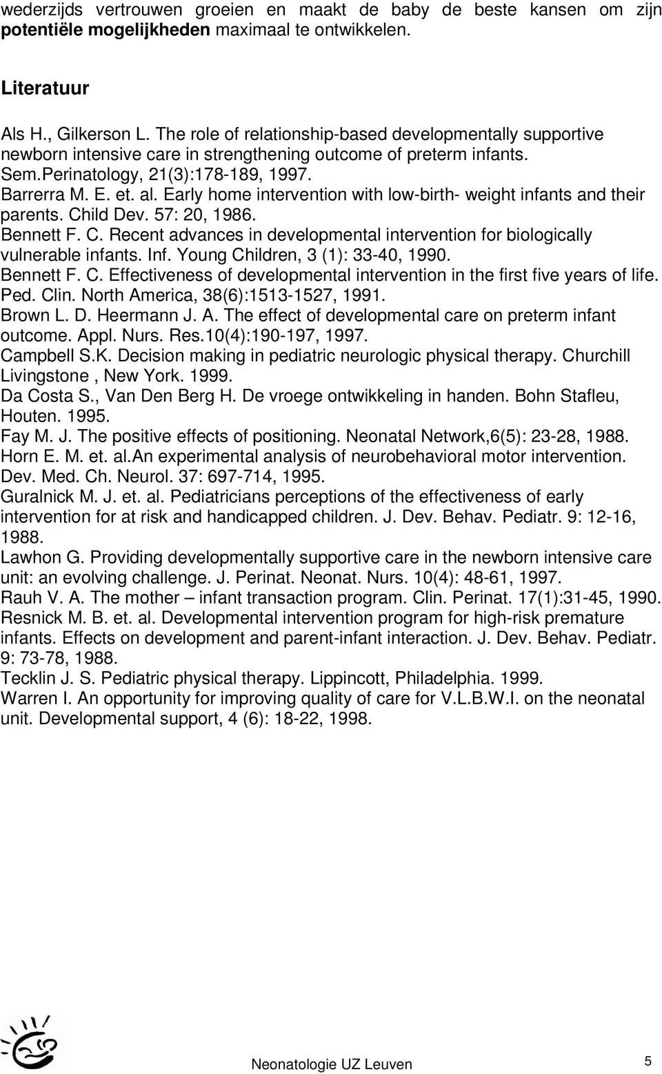 Early home intervention with low-birth- weight infants and their parents. Child Dev. 57: 20, 1986. Bennett F. C. Recent advances in developmental intervention for biologically vulnerable infants. Inf.