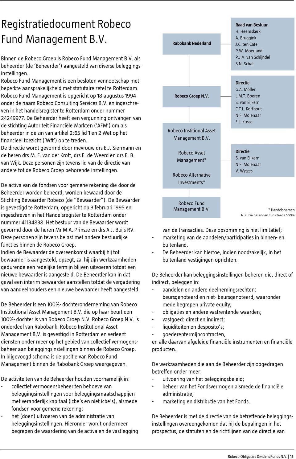 Robeco Fund Management is opgericht op 18 augustus 1994 onder de naam Robeco Consulting Services B.V. en ingeschreven in het handelsregister te Rotterdam onder nummer 24249977.