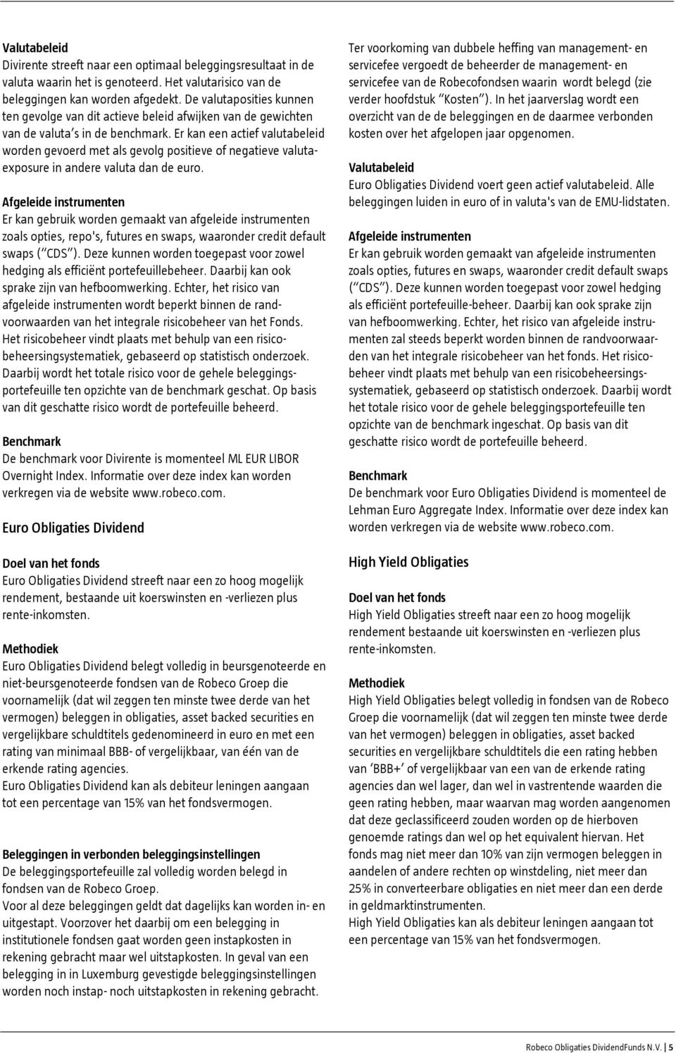 Er kan een actief valutabeleid worden gevoerd met als gevolg positieve of negatieve valutaexposure in andere valuta dan de euro.