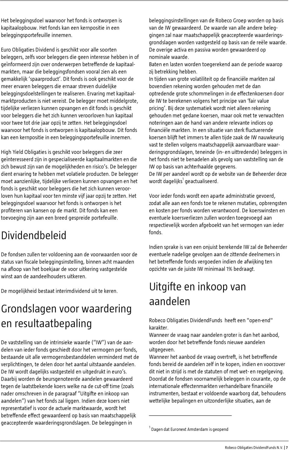 beleggingsfondsen vooral zien als een gemakkelijk spaarproduct. Dit fonds is ook geschikt voor de meer ervaren beleggers die ernaar streven duidelijke beleggingsdoelstellingen te realiseren.