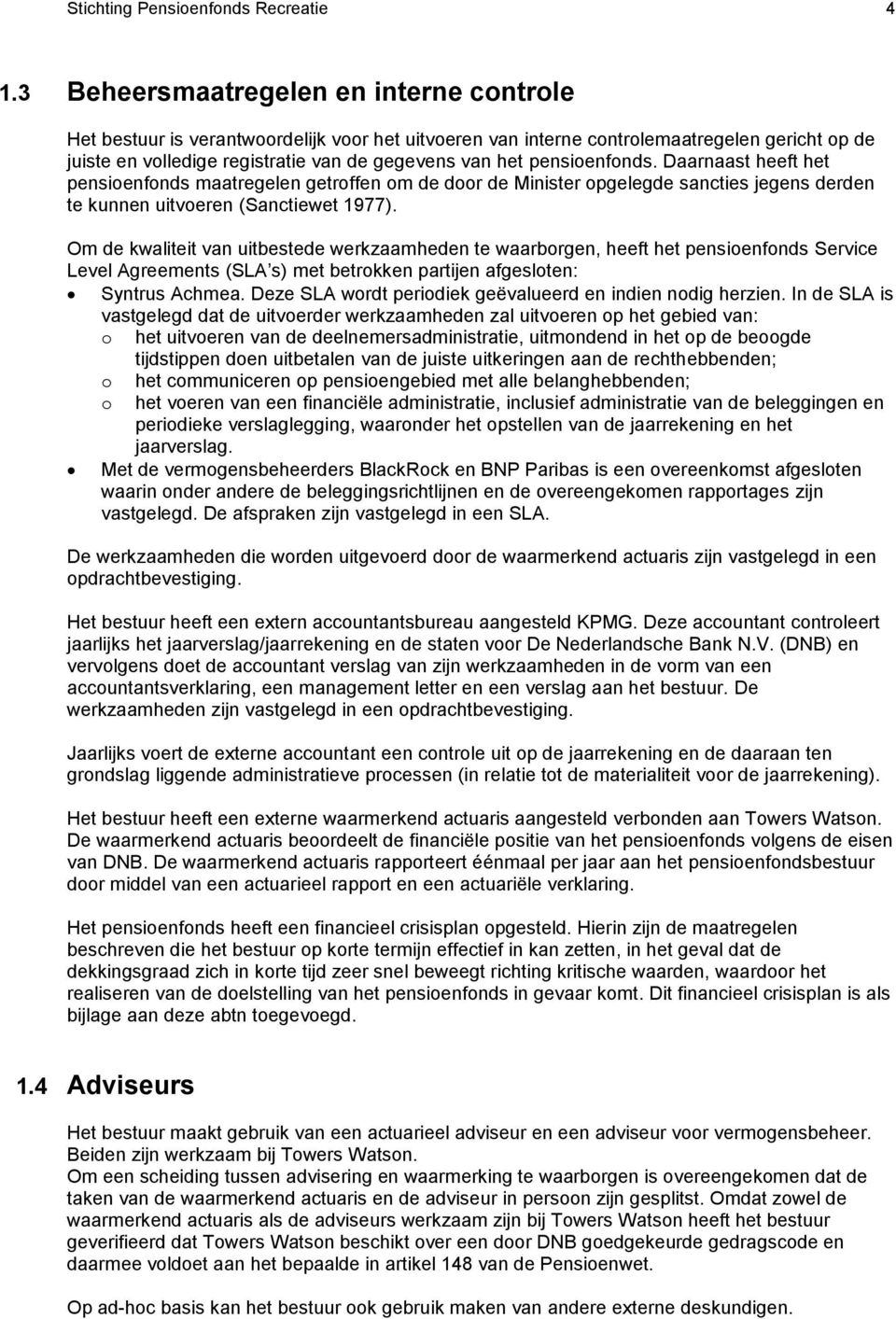 pensioenfonds. Daarnaast heeft het pensioenfonds maatregelen getroffen om de door de Minister opgelegde sancties jegens derden te kunnen uitvoeren (Sanctiewet 1977).