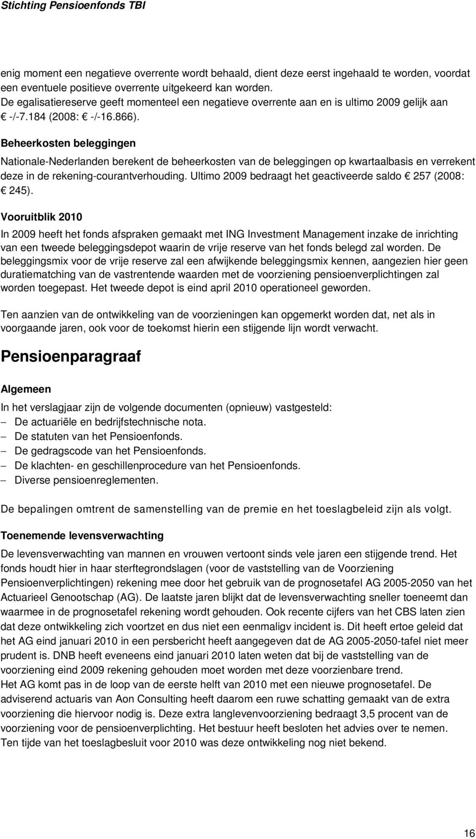 Beheerkosten beleggingen Nationale-Nederlanden berekent de beheerkosten van de beleggingen op kwartaalbasis en verrekent deze in de rekening-courantverhouding.