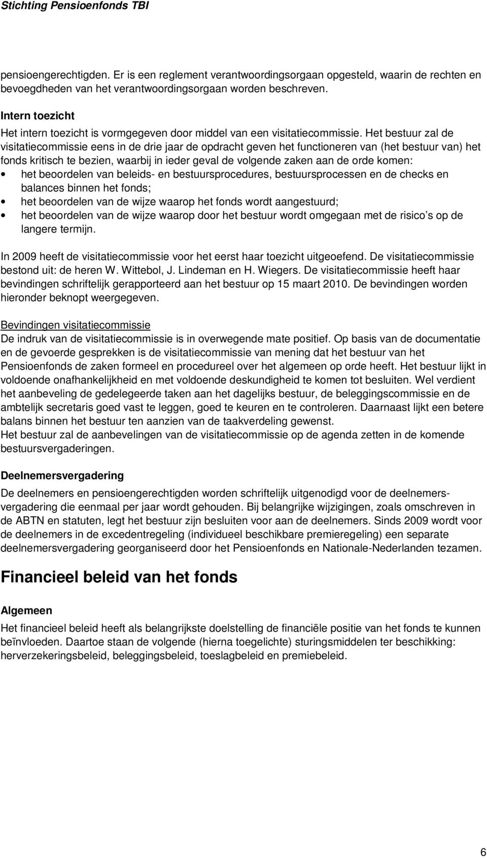 Het bestuur zal de visitatiecommissie eens in de drie jaar de opdracht geven het functioneren van (het bestuur van) het fonds kritisch te bezien, waarbij in ieder geval de volgende zaken aan de orde