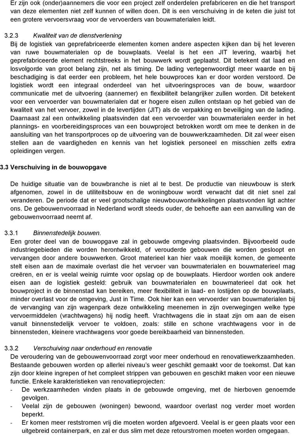 3 Kwaliteit van de dienstverlening Bij de logistiek van geprefabriceerde elementen komen andere aspecten kijken dan bij het leveren van ruwe bouwmaterialen op de bouwplaats.