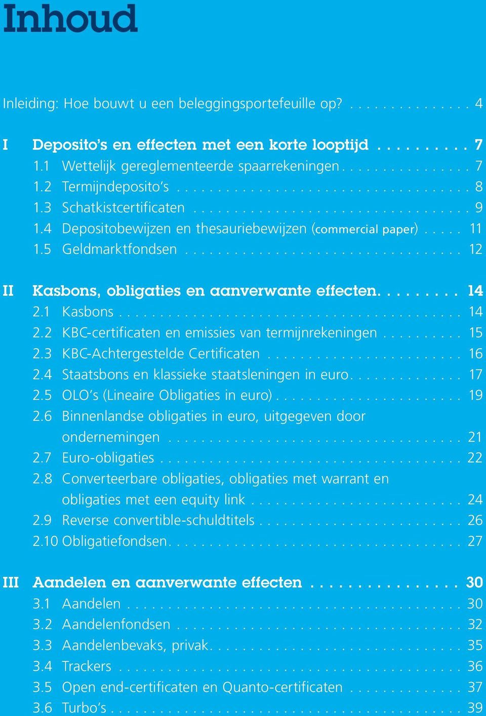 ........ 14 2.1 Kasbons.... 14 2.2 KBC-certificaten en emissies van termijnrekeningen.... 15 2.3 KBC-Achtergestelde Certificaten... 16 2.4 Staatsbons en klassieke staatsleningen in euro.............. 17 2.