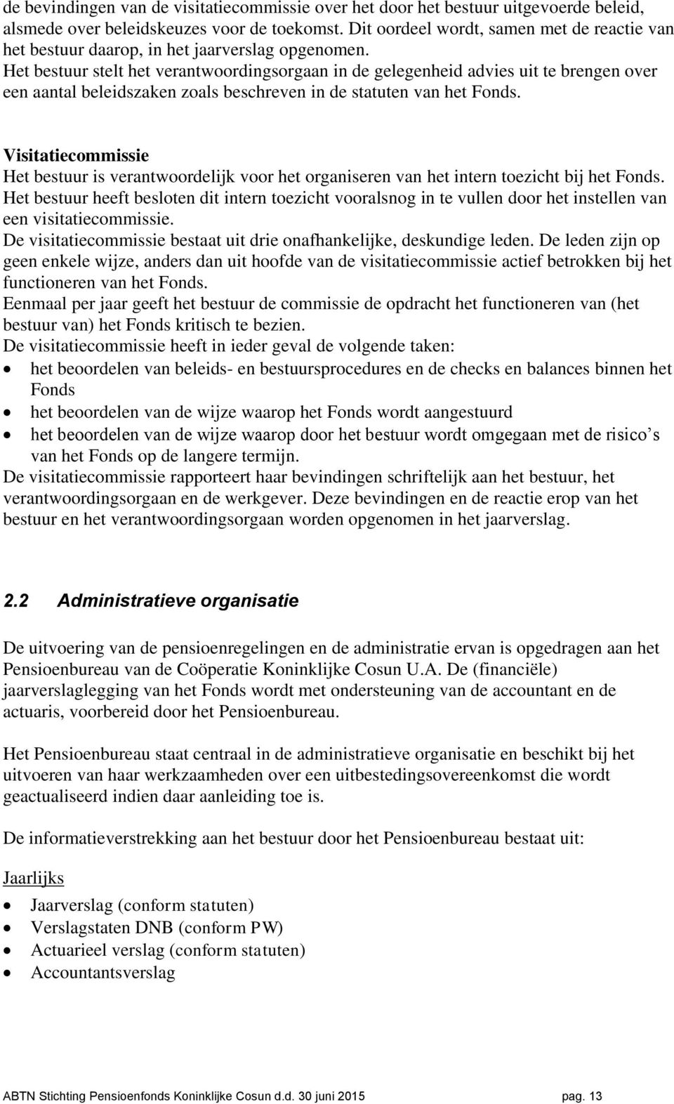 Het bestuur stelt het verantwoordingsorgaan in de gelegenheid advies uit te brengen over een aantal beleidszaken zoals beschreven in de statuten van het Fonds.