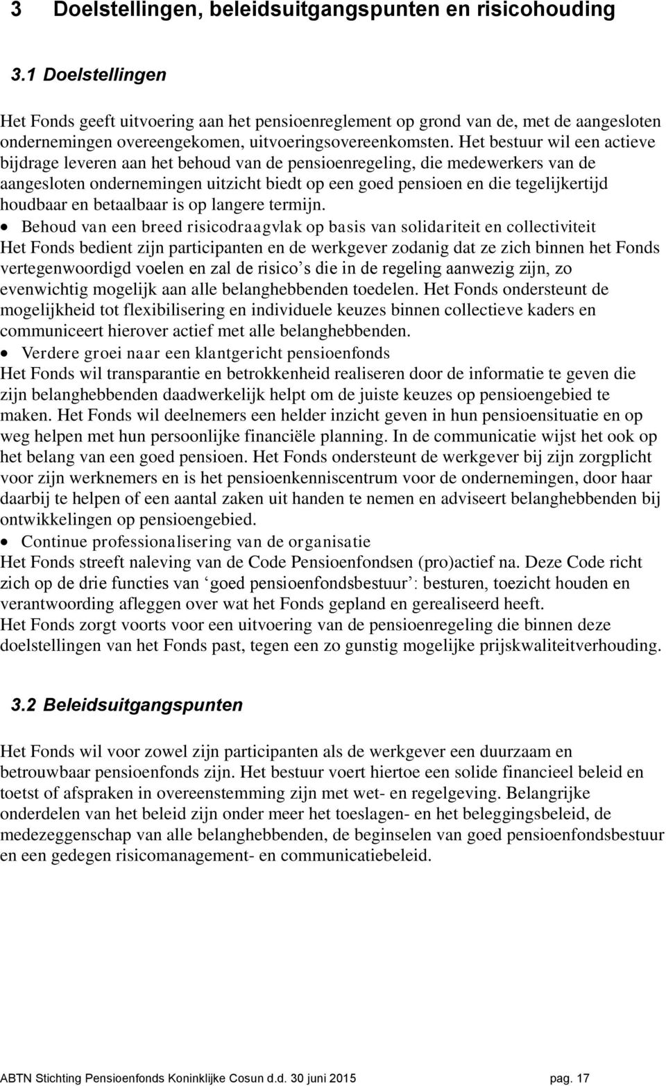 Het bestuur wil een actieve bijdrage leveren aan het behoud van de pensioenregeling, die medewerkers van de aangesloten ondernemingen uitzicht biedt op een goed pensioen en die tegelijkertijd