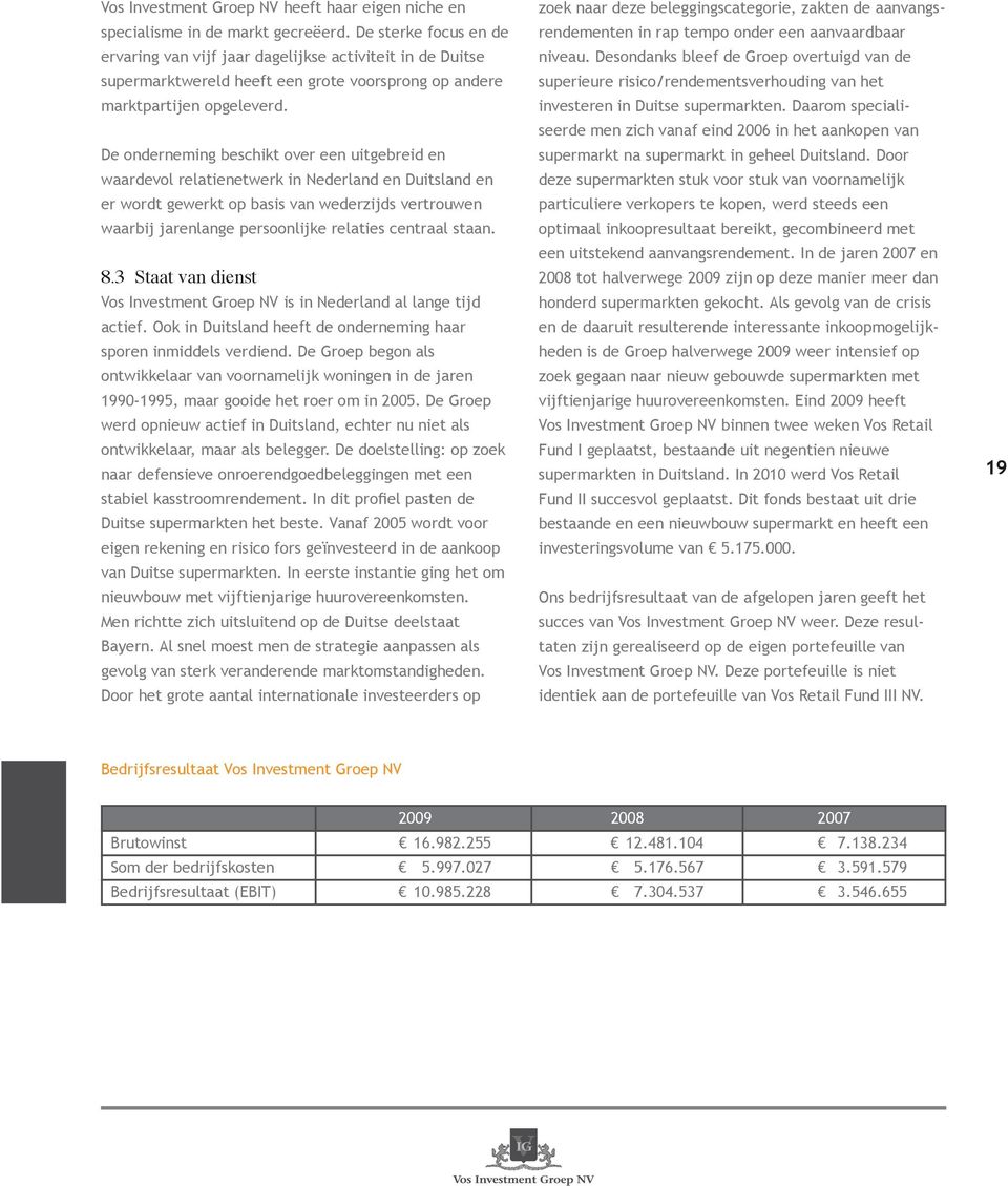 De onderneming beschikt over een uitgebreid en waardevol relatienetwerk in Nederland en Duitsland en er wordt gewerkt op basis van wederzijds vertrouwen waarbij jarenlange persoonlijke relaties