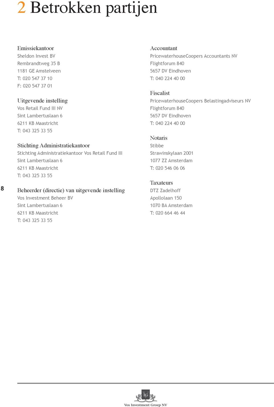 uitgevende instelling Vos Investment Beheer BV Sint Lambertuslaan 6 6211 KB Maastricht T: 043 325 33 55 Accountant PricewaterhouseCoopers Accountants NV Flightforum 840 5657 DV Eindhoven T: 040 224