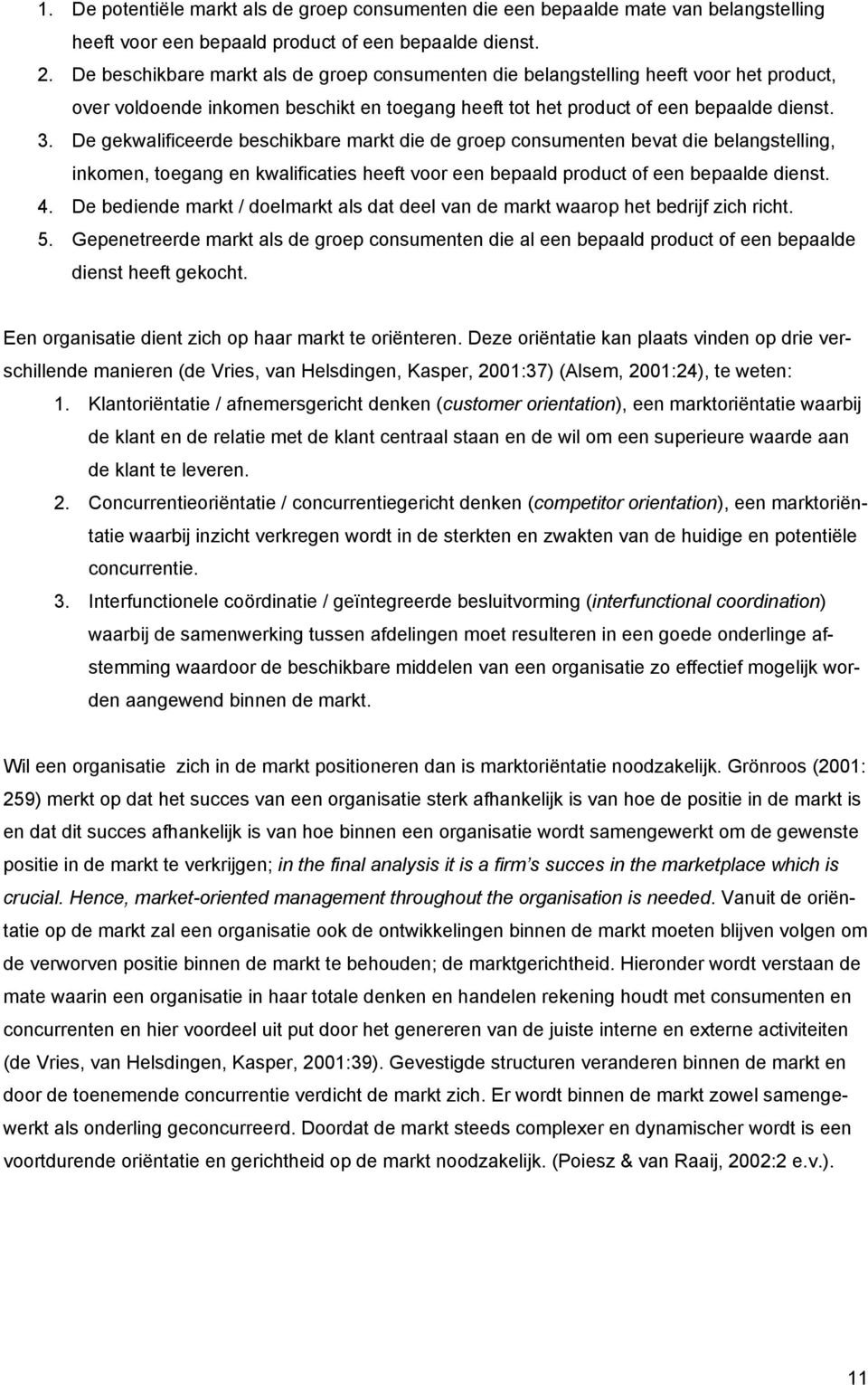 De gekwalificeerde beschikbare markt die de groep consumenten bevat die belangstelling, inkomen, toegang en kwalificaties heeft voor een bepaald product of een bepaalde dienst. 4.