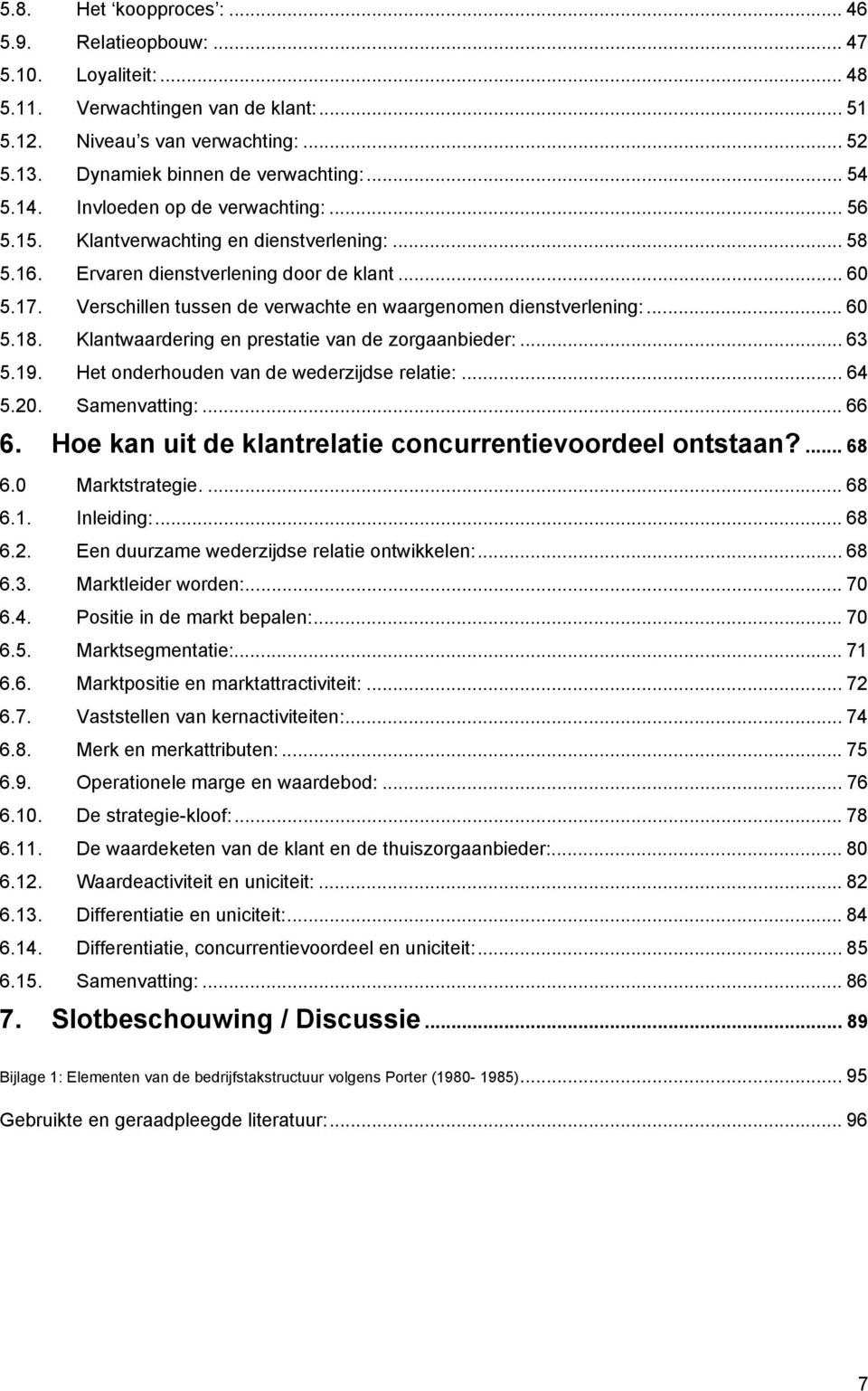 Verschillen tussen de verwachte en waargenomen dienstverlening:... 60 5.18. Klantwaardering en prestatie van de zorgaanbieder:... 63 5.19. Het onderhouden van de wederzijdse relatie:... 64 5.20.