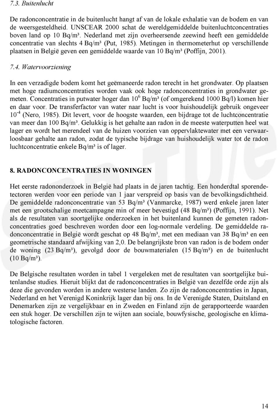 Metingen in thermometerhut op verschillende plaatsen in België geven een gemiddelde waarde van 10 Bq/m³ (Poffijn, 2001). 7.4.